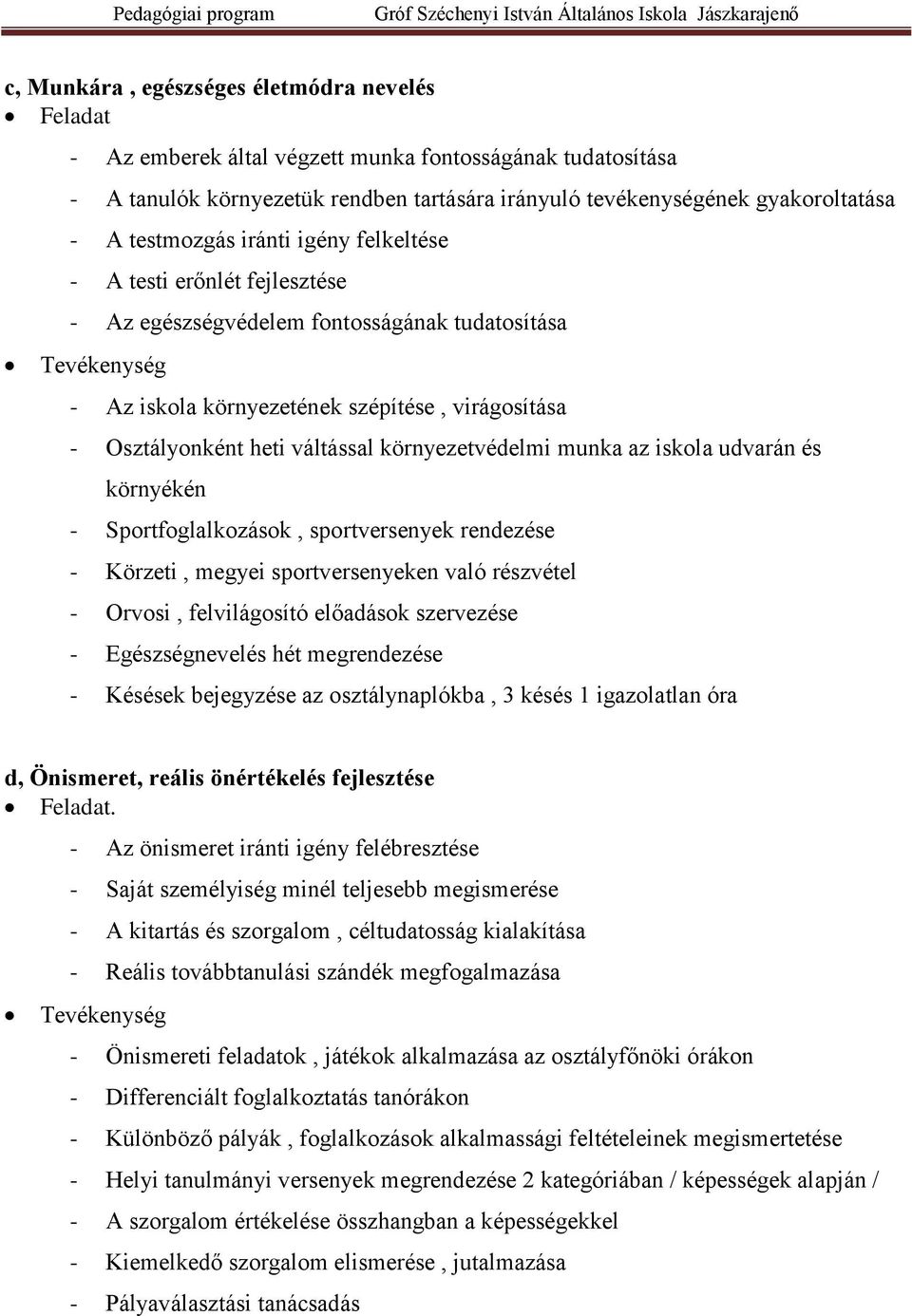 váltással környezetvédelmi munka az iskola udvarán és környékén - Sportfoglalkozások, sportversenyek rendezése - Körzeti, megyei sportversenyeken való részvétel - Orvosi, felvilágosító előadások