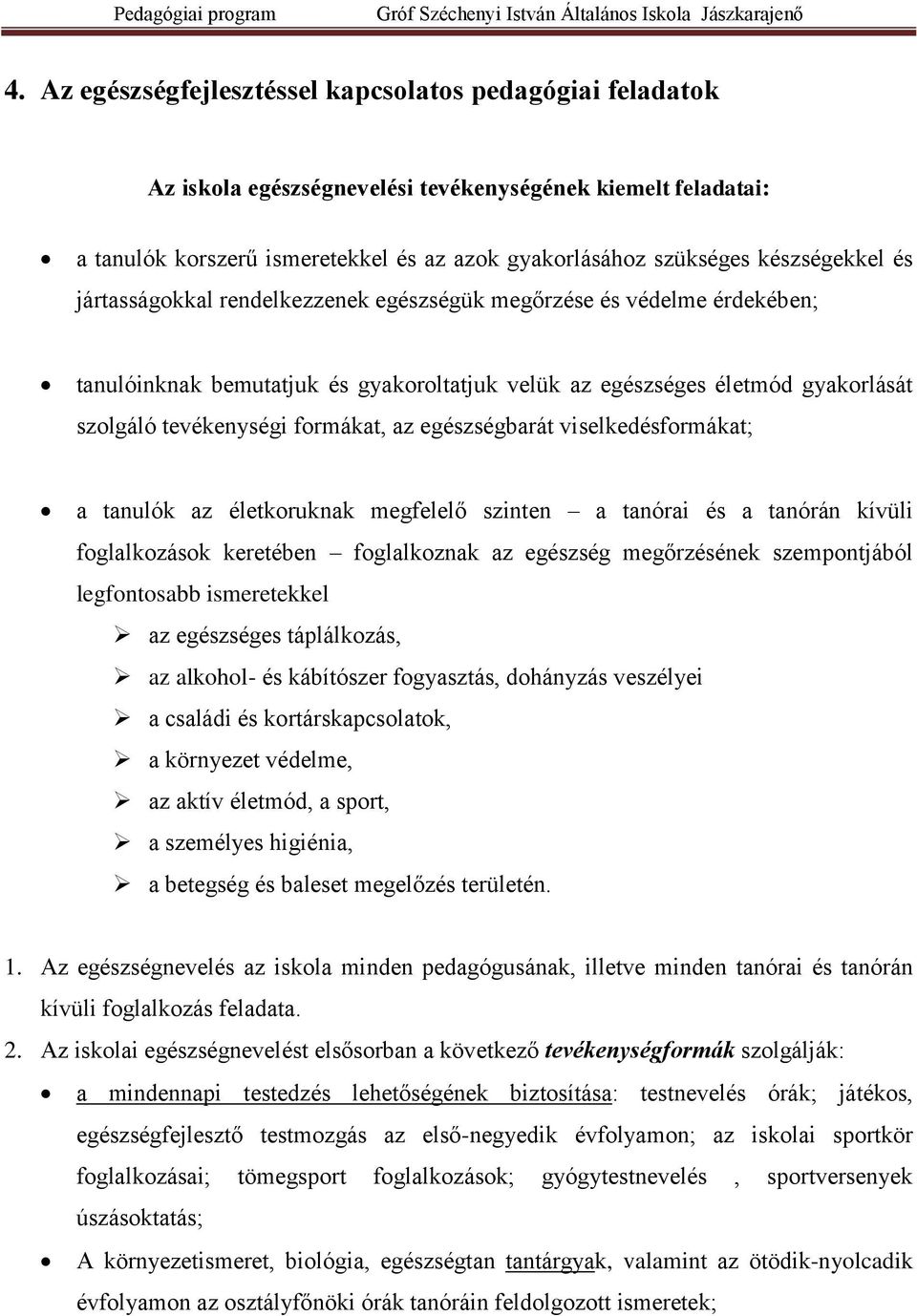 formákat, az egészségbarát viselkedésformákat; a tanulók az életkoruknak megfelelő szinten a tanórai és a tanórán kívüli foglalkozások keretében foglalkoznak az egészség megőrzésének szempontjából