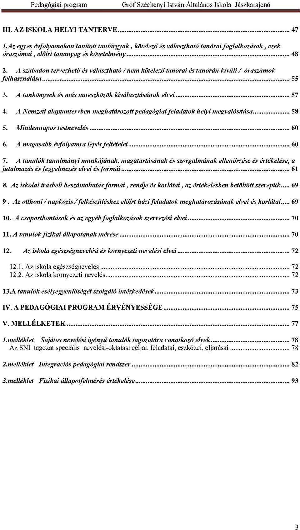 A Nemzeti alaptantervben meghatározott pedagógiai feladatok helyi megvalósítása... 58 5. Mindennapos testnevelés... 60 6. A magasabb évfolyamra lépés feltételei... 60 7.