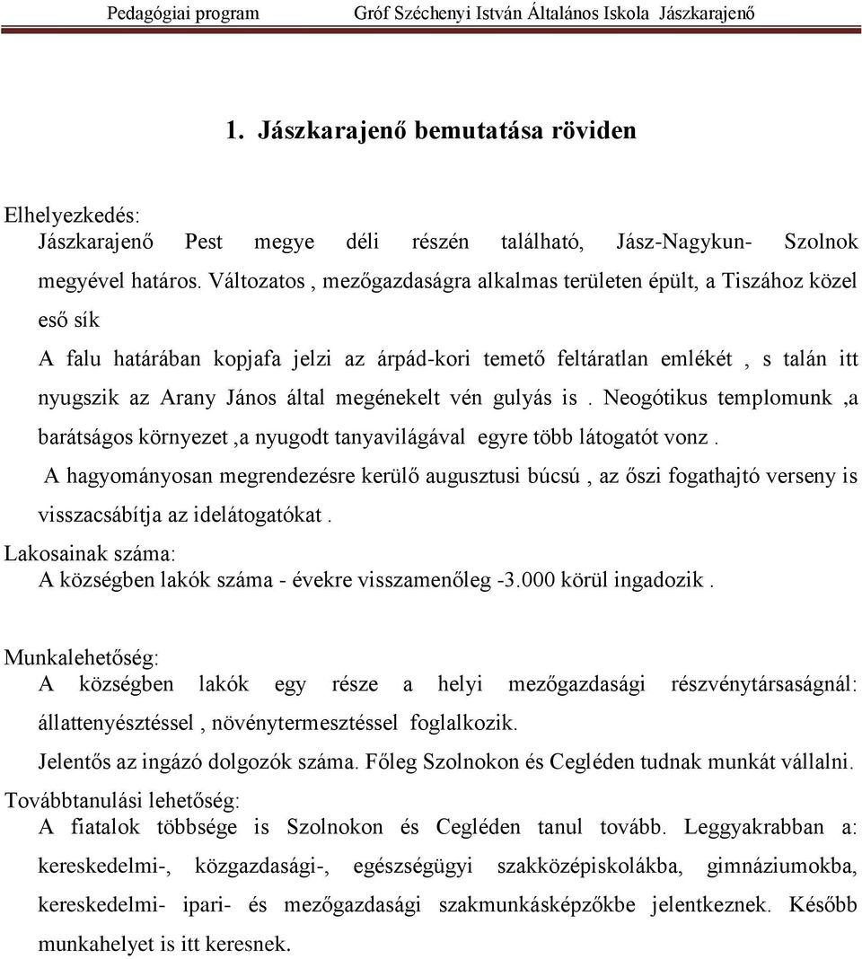 megénekelt vén gulyás is. Neogótikus templomunk,a barátságos környezet,a nyugodt tanyavilágával egyre több látogatót vonz.