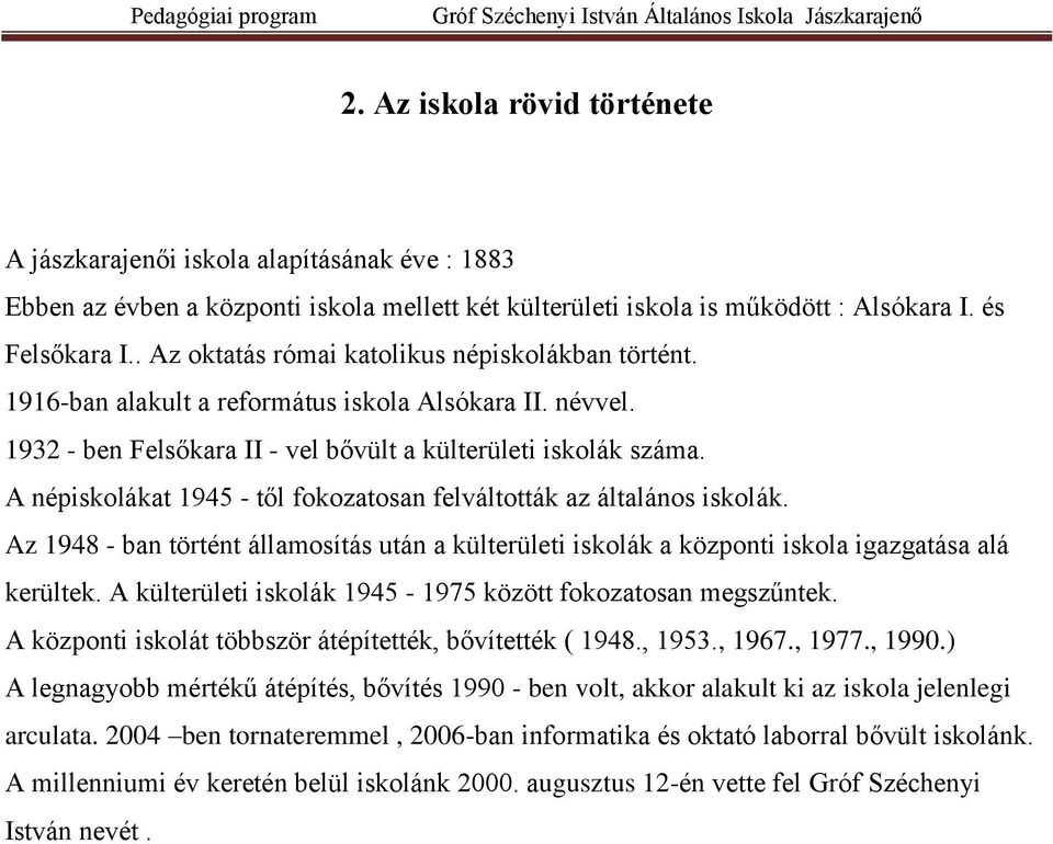 A népiskolákat 1945 - től fokozatosan felváltották az általános iskolák. Az 1948 - ban történt államosítás után a külterületi iskolák a központi iskola igazgatása alá kerültek.