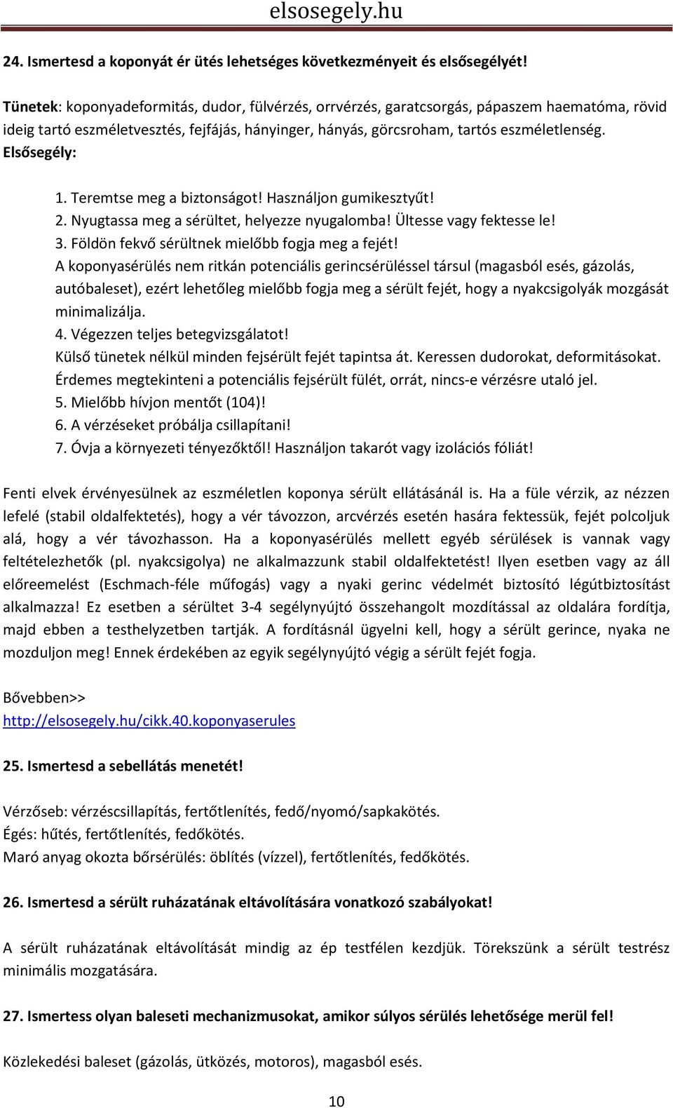 Elsősegély: 2. Nyugtassa meg a sérültet, helyezze nyugalomba! Ültesse vagy fektesse le! 3. Földön fekvő sérültnek mielőbb fogja meg a fejét!