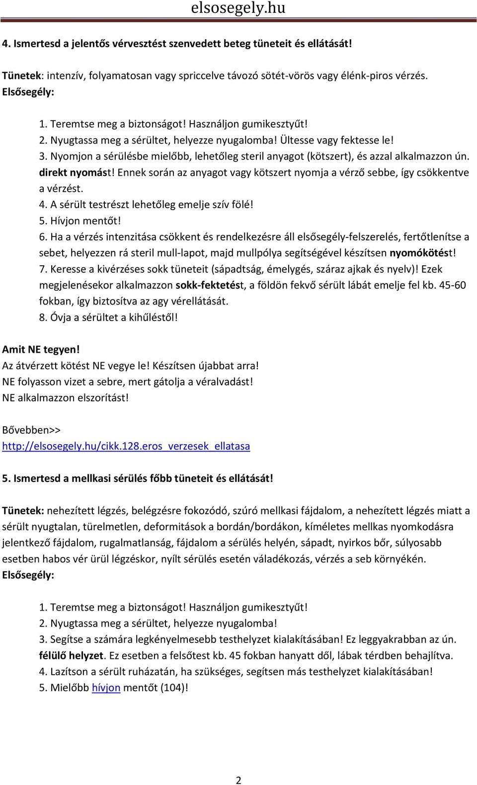 Ennek során az anyagot vagy kötszert nyomja a vérző sebbe, így csökkentve a vérzést. 4. A sérült testrészt lehetőleg emelje szív fölé! 5. Hívjon mentőt! 6.