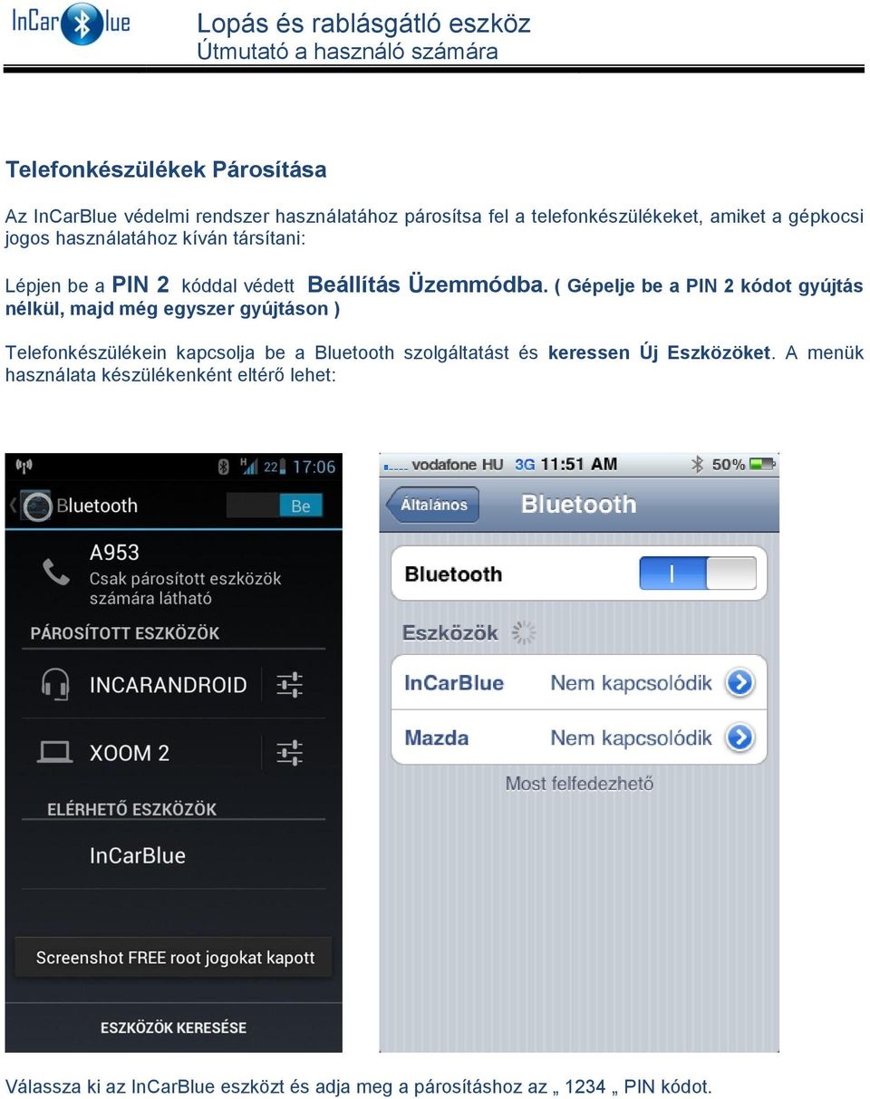 ( Gépelje be a PIN 2 kódot gyújtás nélkül, majd még egyszer gyújtáson ) Telefonkészülékein kapcsolja be a Bluetooth