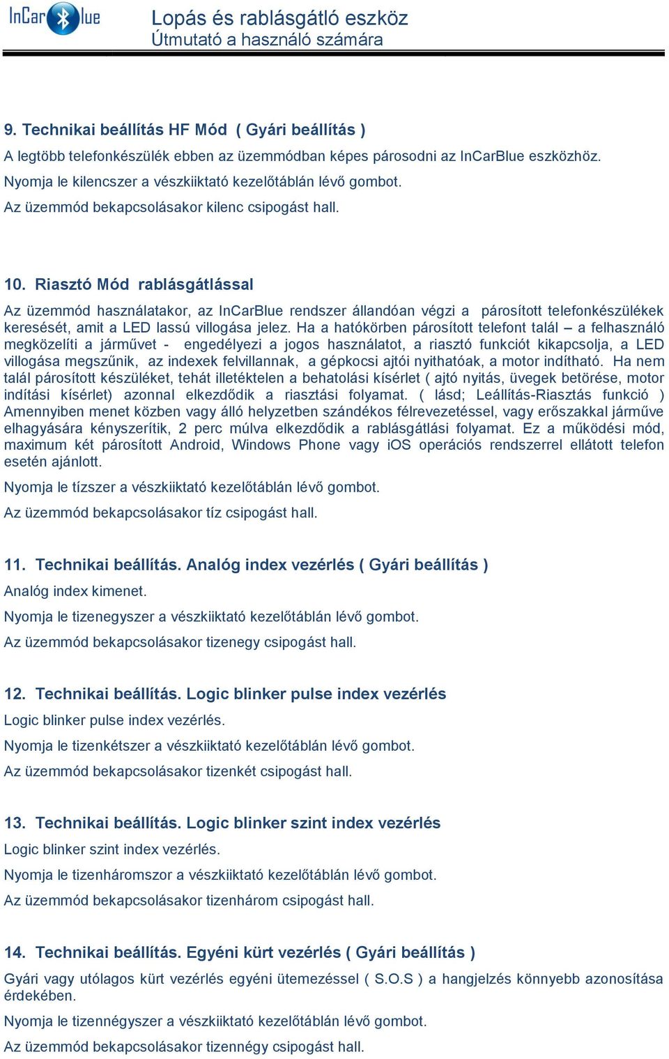 Riasztó Mód rablásgátlással Az üzemmód használatakor, az InCarBlue rendszer állandóan végzi a párosított telefonkészülékek keresését, amit a LED lassú villogása jelez.