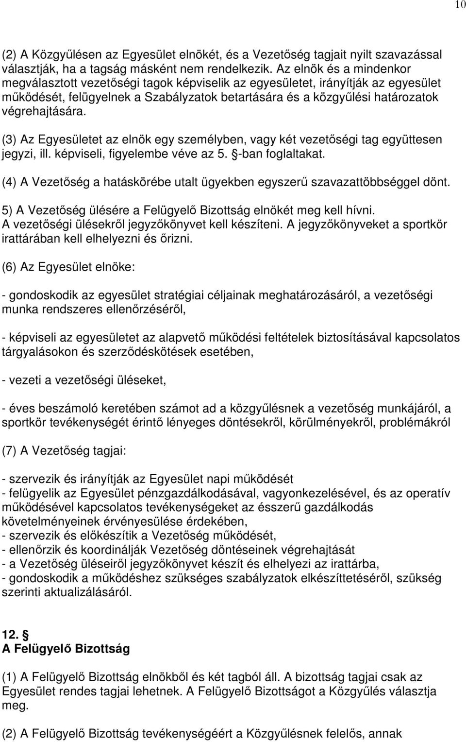 (3) Az Egyesületet az elnök egy személyben, vagy két vezetőségi tag együttesen jegyzi, ill. képviseli, figyelembe véve az 5. -ban foglaltakat.