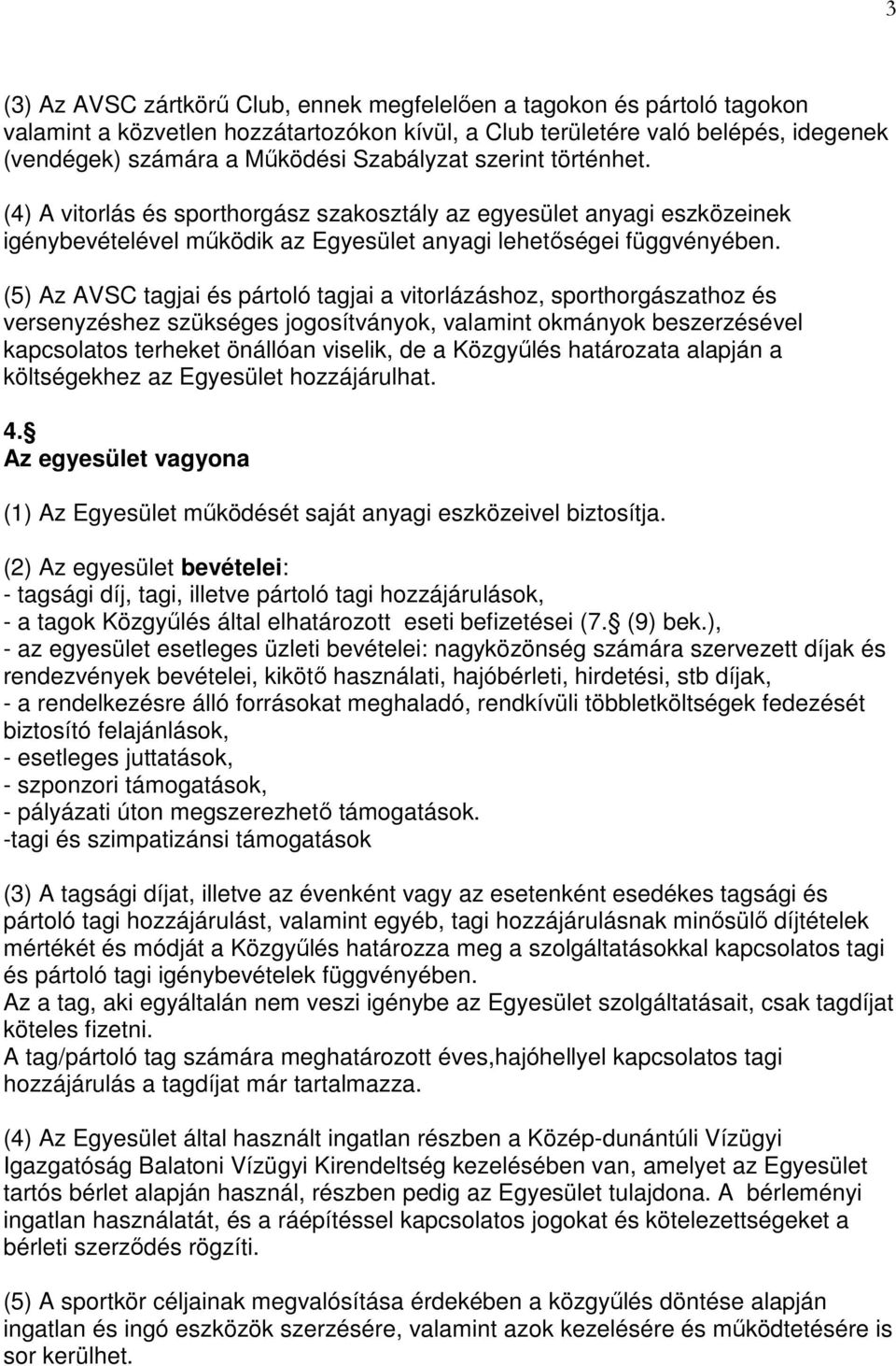 (5) Az AVSC tagjai és pártoló tagjai a vitorlázáshoz, sporthorgászathoz és versenyzéshez szükséges jogosítványok, valamint okmányok beszerzésével kapcsolatos terheket önállóan viselik, de a Közgyűlés