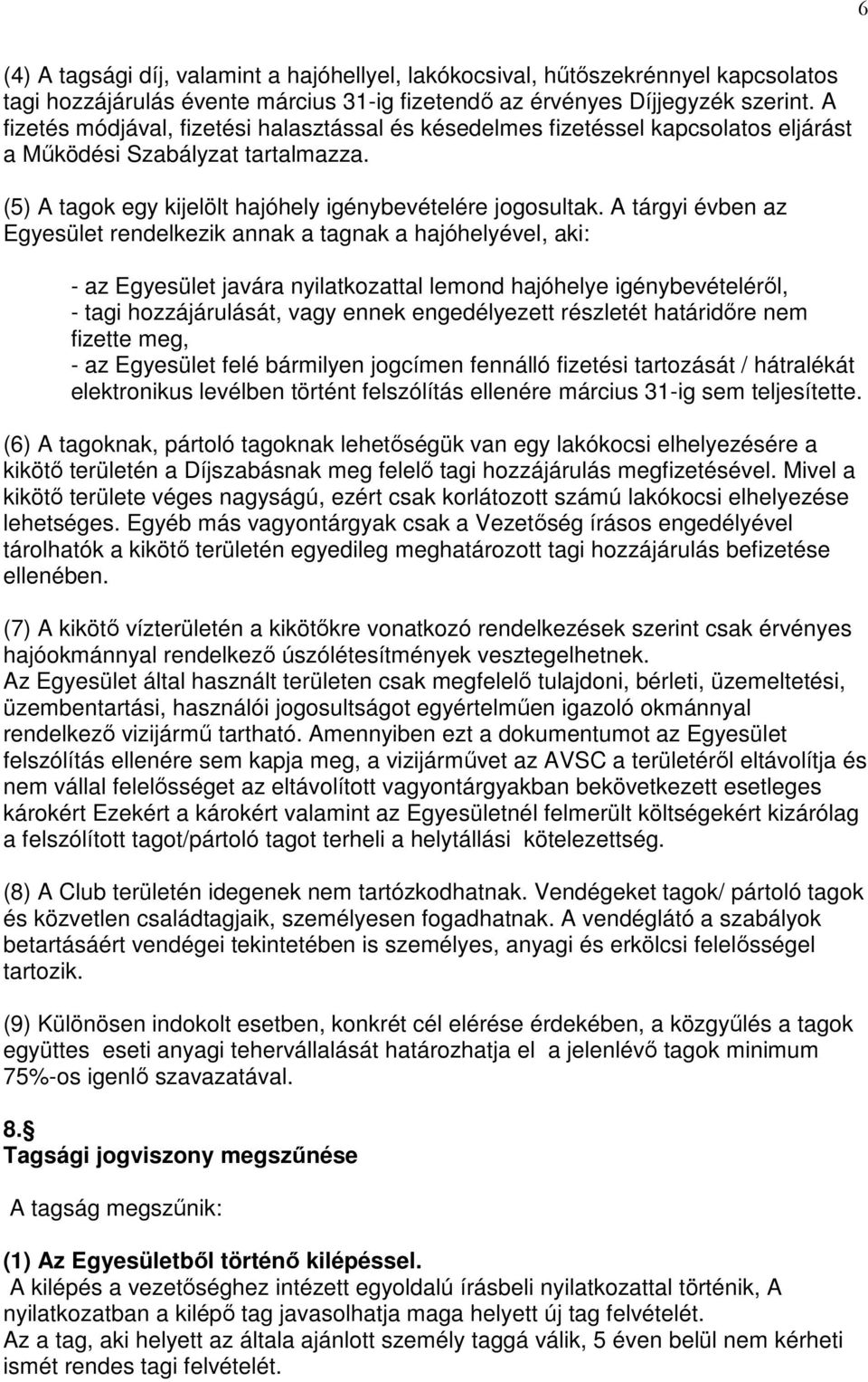 A tárgyi évben az Egyesület rendelkezik annak a tagnak a hajóhelyével, aki: - az Egyesület javára nyilatkozattal lemond hajóhelye igénybevételéről, - tagi hozzájárulását, vagy ennek engedélyezett