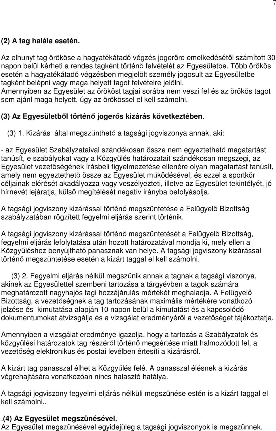 Amennyiben az Egyesület az örököst tagjai sorába nem veszi fel és az örökös tagot sem ajánl maga helyett, úgy az örökössel el kell számolni. (3) Az Egyesületből történő jogerős kizárás következtében.