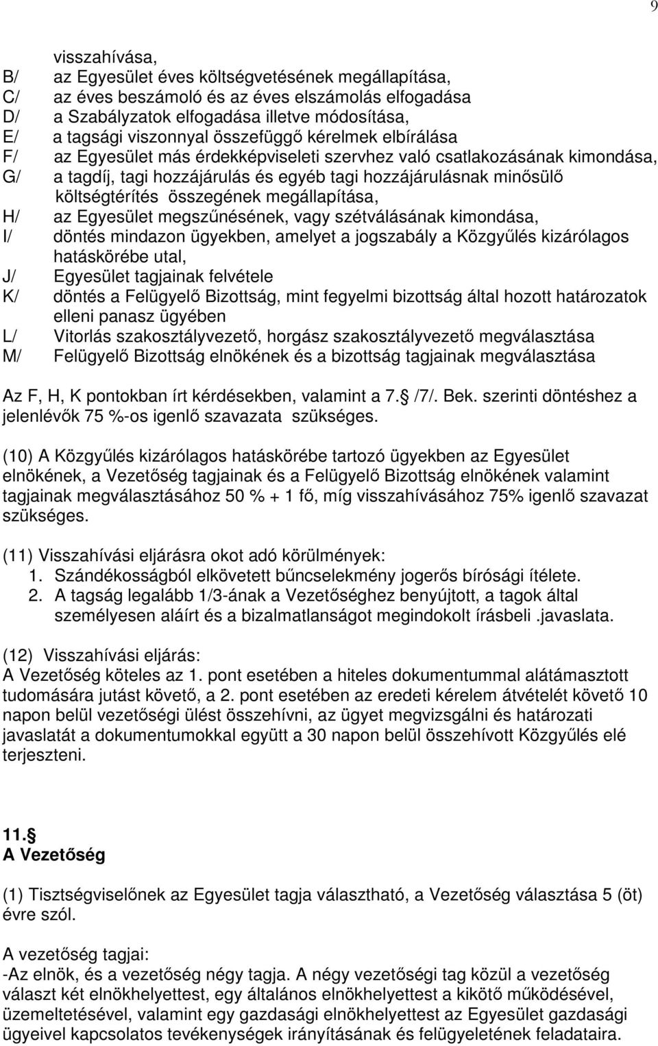 összegének megállapítása, H/ az Egyesület megszűnésének, vagy szétválásának kimondása, I/ döntés mindazon ügyekben, amelyet a jogszabály a Közgyűlés kizárólagos hatáskörébe utal, J/ Egyesület