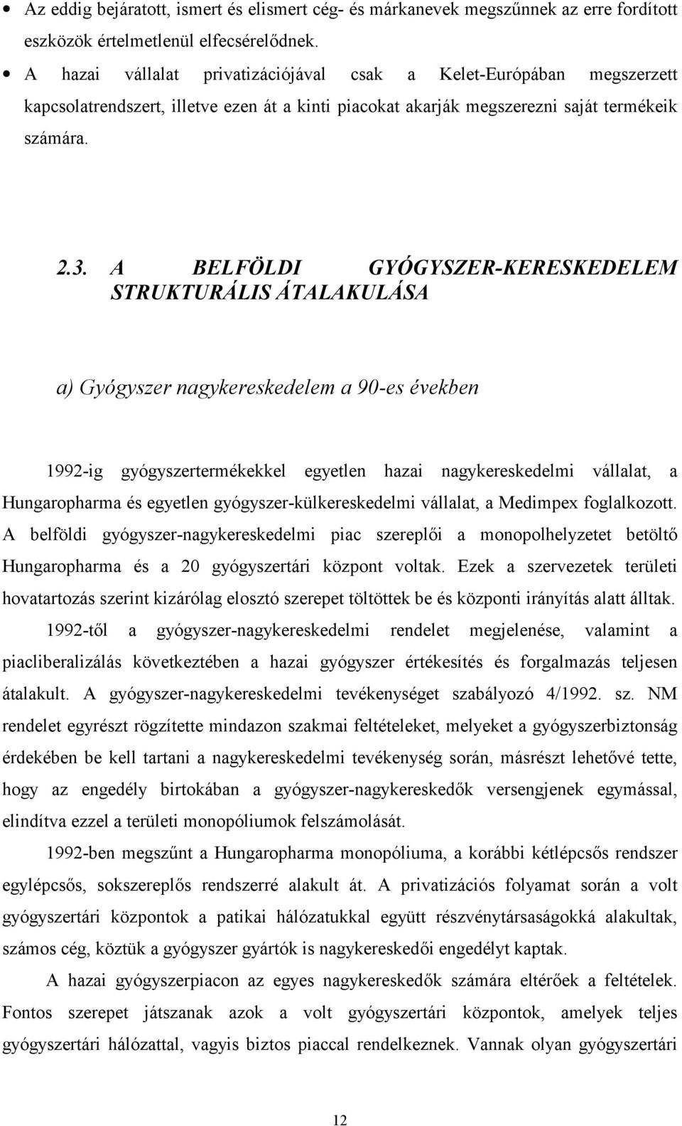 A BELFÖLDI GYÓGYSZER-KERESKEDELEM STRUKTURÁLIS ÁTALAKULÁSA a) Gyógyszer nagykereskedelem a 90-es években 1992-ig gyógyszertermékekkel egyetlen hazai nagykereskedelmi vállalat, a Hungaropharma és