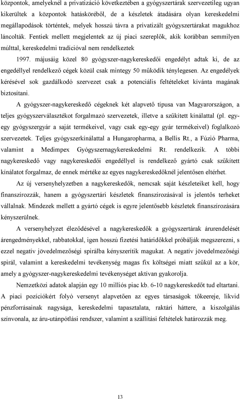 Fentiek mellett megjelentek az új piaci szereplk, akik korábban semmilyen múlttal, kereskedelmi tradícióval nem rendelkeztek 1997.