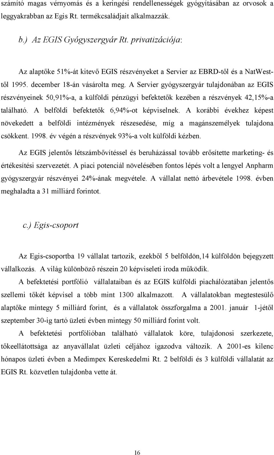 A Servier gyógyszergyár tulajdonában az EGIS részvényeinek 50,91%-a, a külföldi pénzügyi befektetk kezében a részvények 42,15%-a található. A belföldi befektetk 6,94%-ot képviselnek.