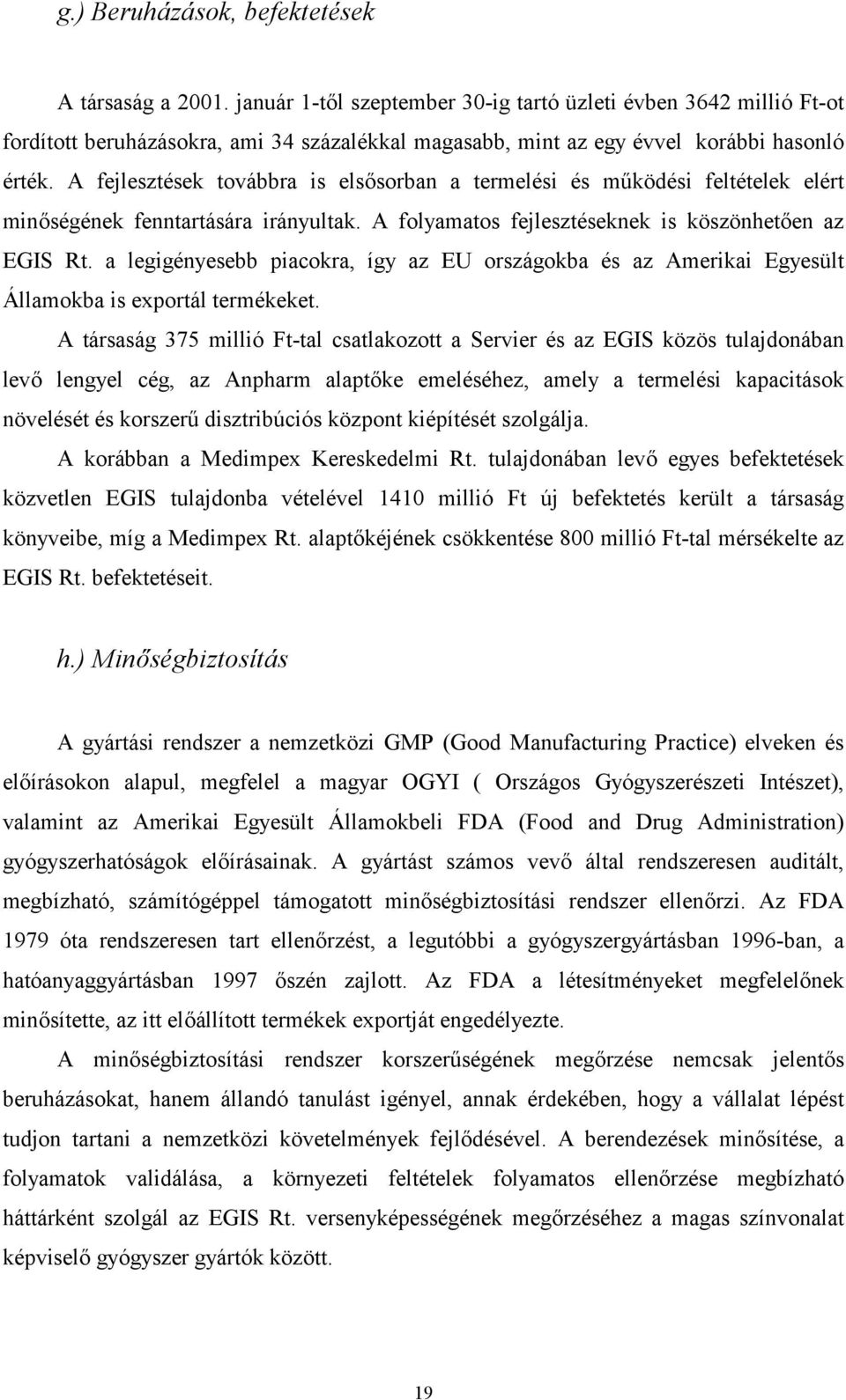 A fejlesztések továbbra is elssorban a termelési és m7ködési feltételek elért minségének fenntartására irányultak. A folyamatos fejlesztéseknek is köszönheten az EGIS Rt.