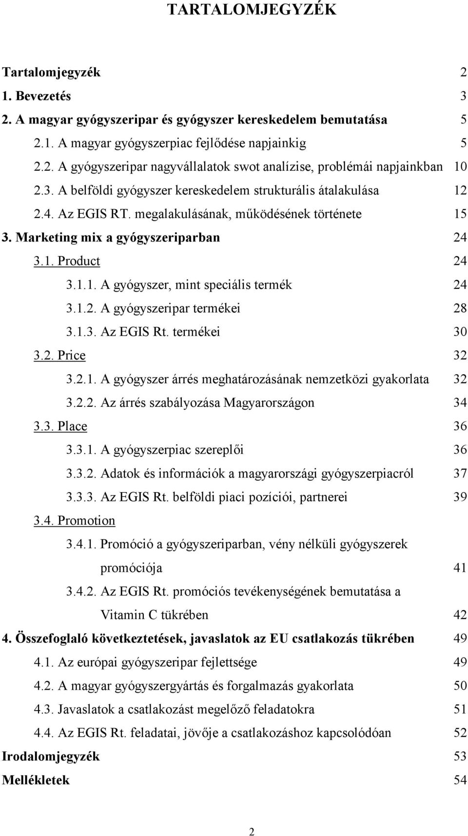 1.2. A gyógyszeripar termékei 28 3.1.3. Az EGIS Rt. termékei 30 3.2. Price 32 3.2.1. A gyógyszer árrés meghatározásának nemzetközi gyakorlata 32 3.2.2. Az árrés szabályozása Magyarországon 34 3.3. Place 36 3.