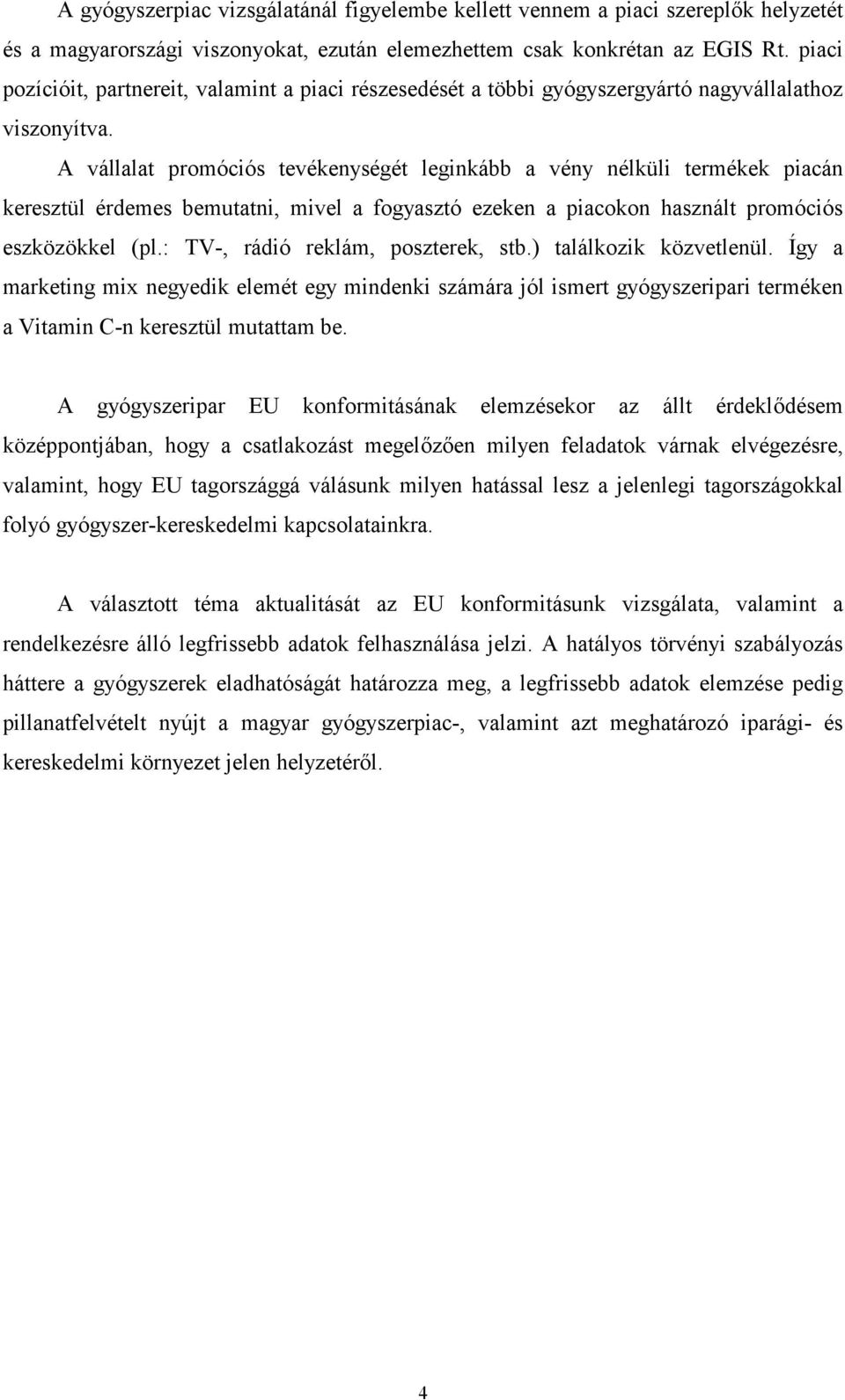 A vállalat promóciós tevékenységét leginkább a vény nélküli termékek piacán keresztül érdemes bemutatni, mivel a fogyasztó ezeken a piacokon használt promóciós eszközökkel (pl.