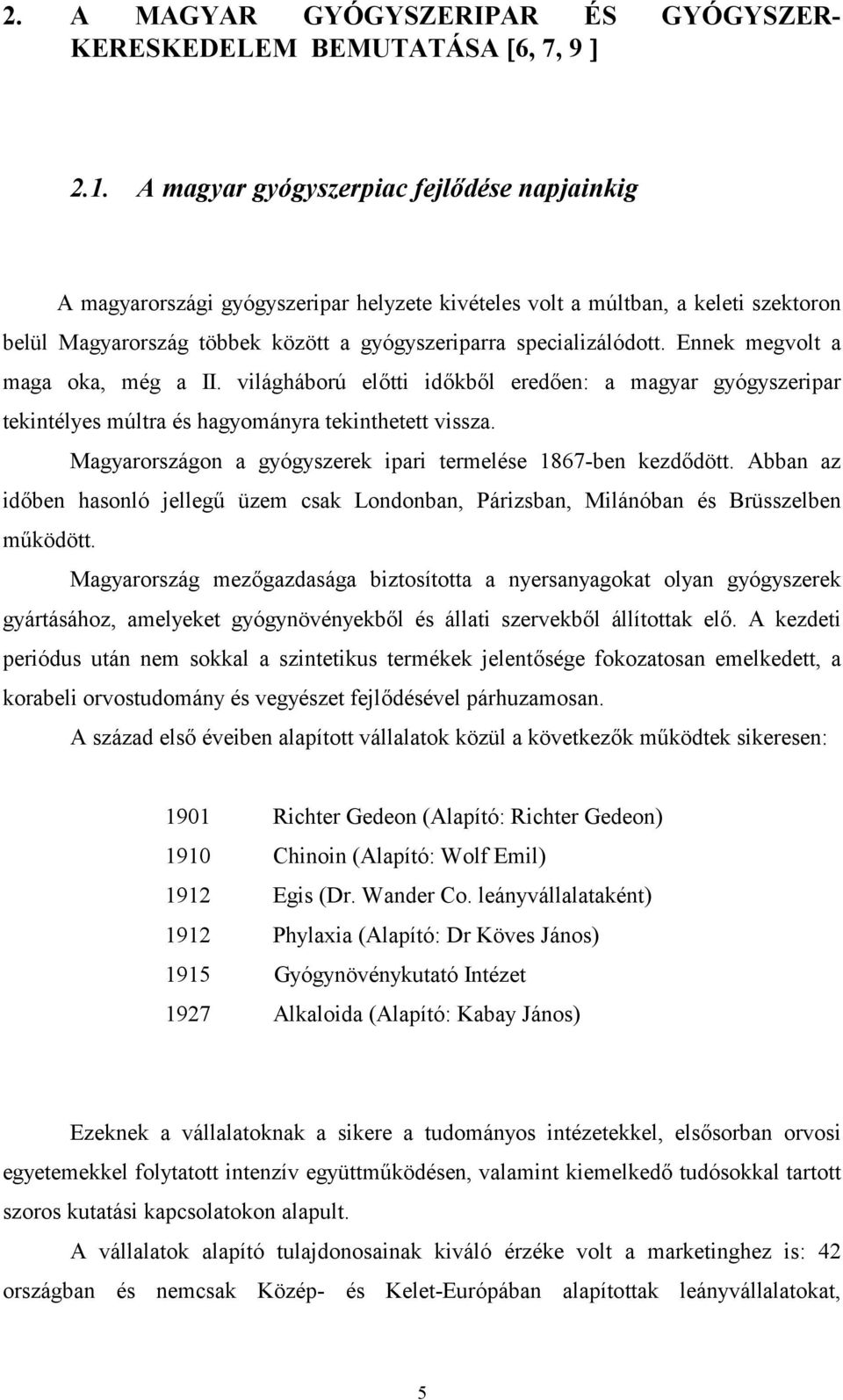 Ennek megvolt a maga oka, még a II. világháború eltti idkbl ereden: a magyar gyógyszeripar tekintélyes múltra és hagyományra tekinthetett vissza.