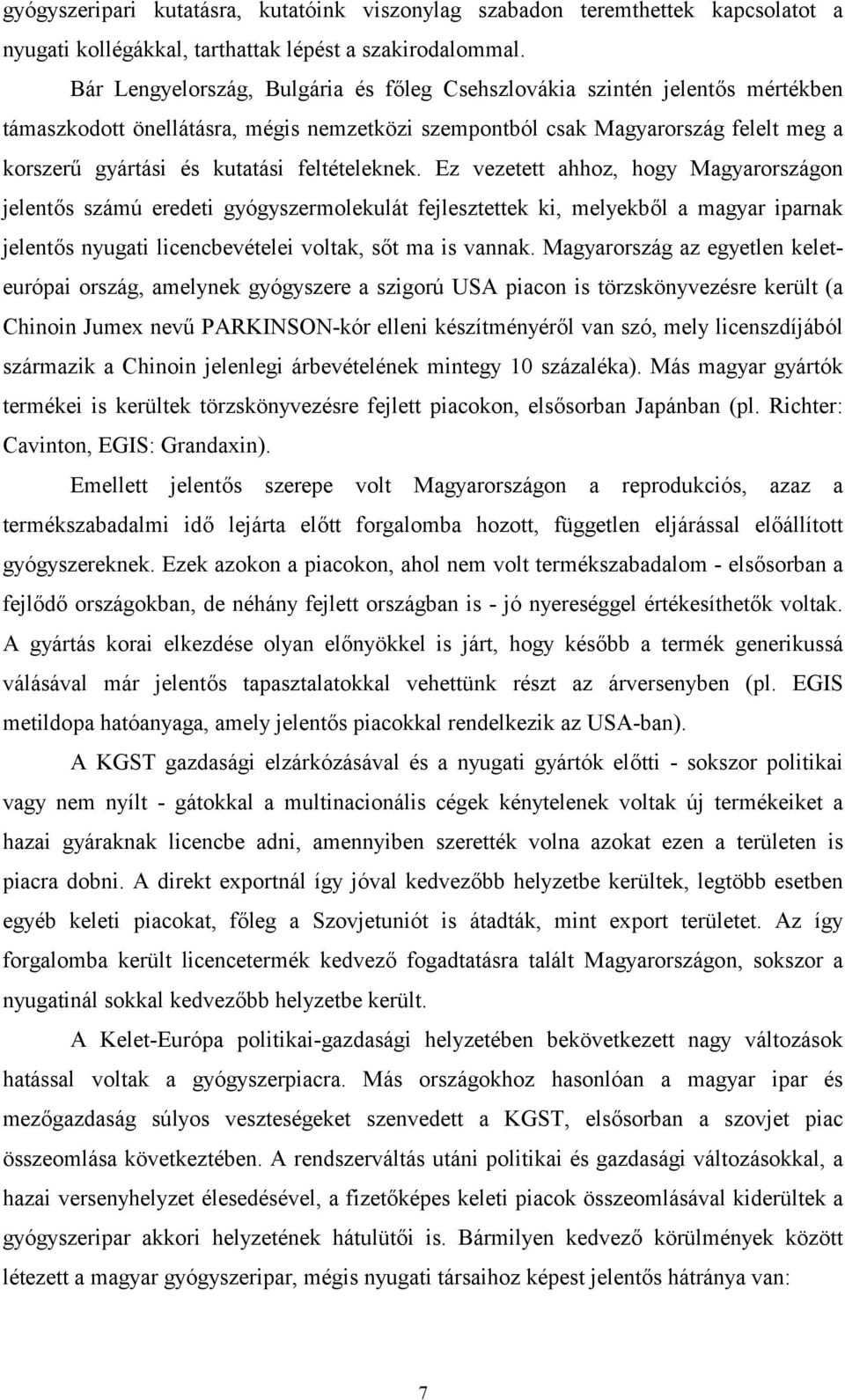 feltételeknek. Ez vezetett ahhoz, hogy Magyarországon jelents számú eredeti gyógyszermolekulát fejlesztettek ki, melyekbl a magyar iparnak jelents nyugati licencbevételei voltak, st ma is vannak.