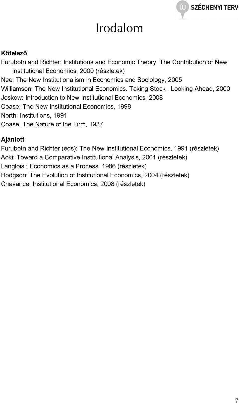 Taking Stock, Looking Ahead, 2000 Joskow: Introduction to New Institutional Economics, 2008 Coase: The New Institutional Economics, 1998 North: Institutions, 1991 Coase, The Nature of the Firm,