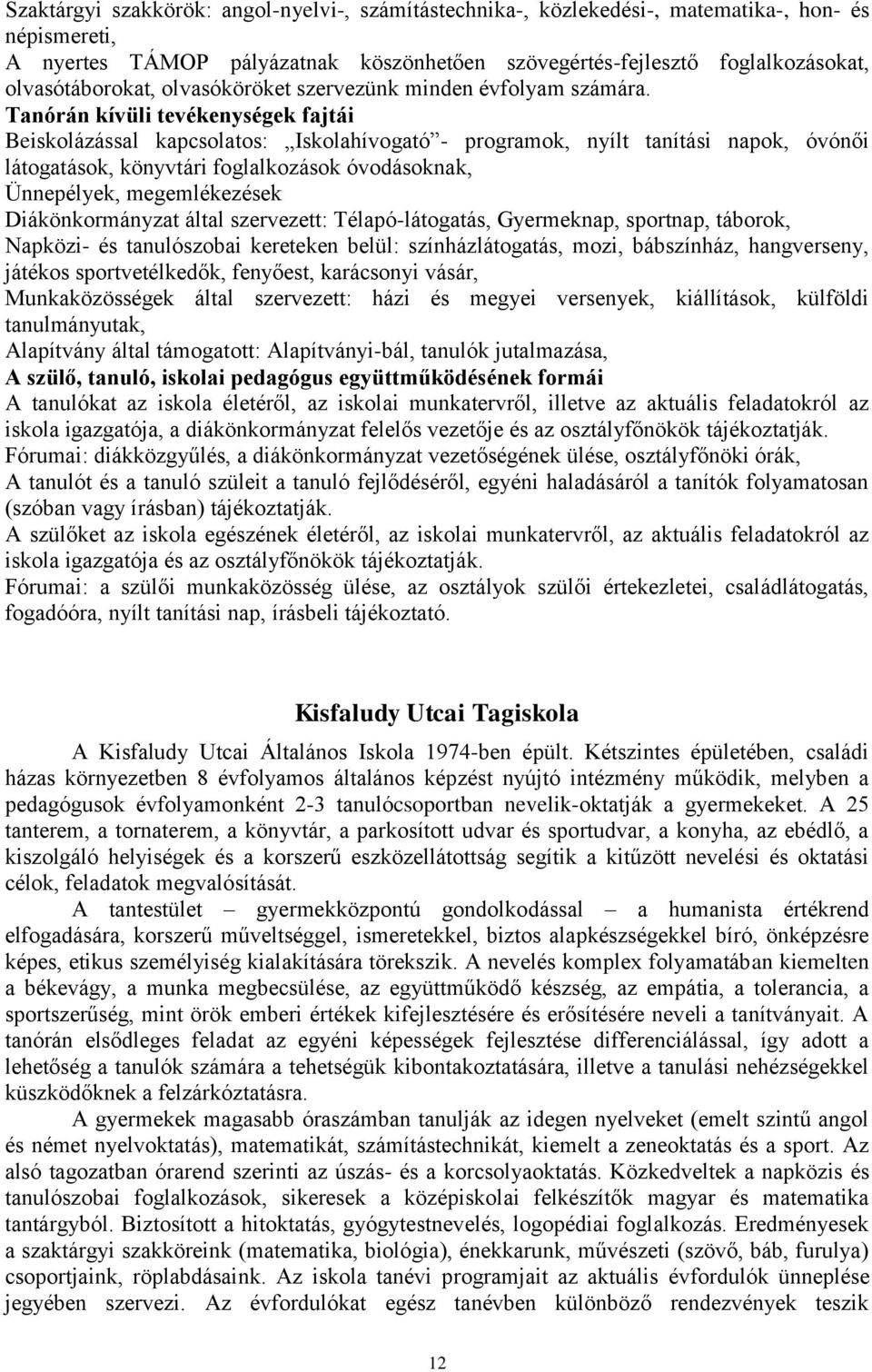 Tanórán kívüli tevékenységek fajtái Beiskolázással kapcsolatos: Iskolahívogató - programok, nyílt tanítási napok, óvónői látogatások, könyvtári foglalkozások óvodásoknak, Ünnepélyek, megemlékezések