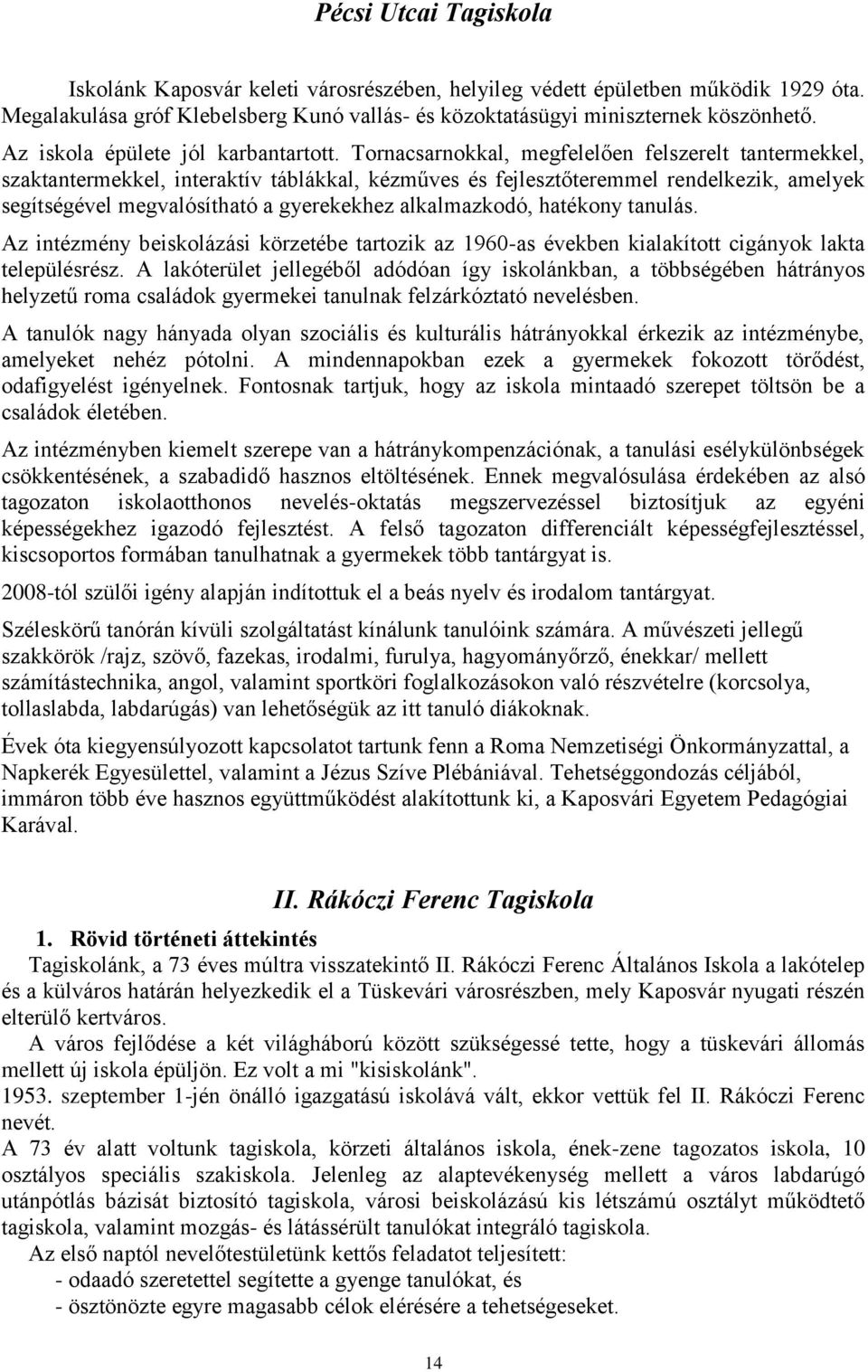 Tornacsarnokkal, megfelelően felszerelt tantermekkel, szaktantermekkel, interaktív táblákkal, kézműves és fejlesztőteremmel rendelkezik, amelyek segítségével megvalósítható a gyerekekhez