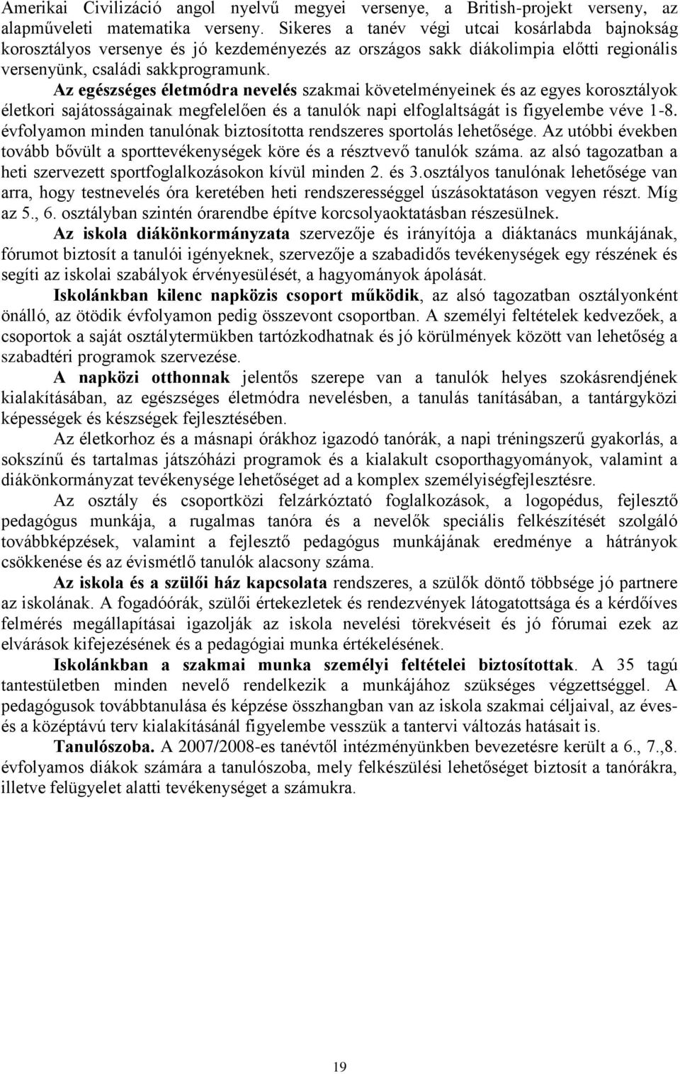 Az egészséges életmódra nevelés szakmai követelményeinek és az egyes korosztályok életkori sajátosságainak megfelelően és a tanulók napi elfoglaltságát is figyelembe véve 1-8.