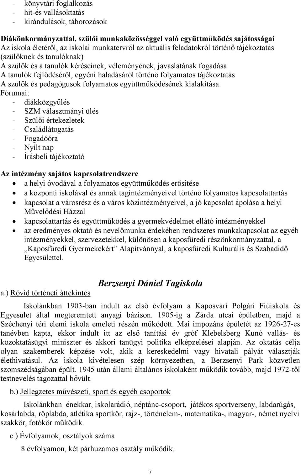 folyamatos tájékoztatás A szülők és pedagógusok folyamatos együttműködésének kialakítása Fórumai: - diákközgyűlés - SZM választmányi ülés - Szülői értekezletek - Családlátogatás - Fogadóóra - Nyílt