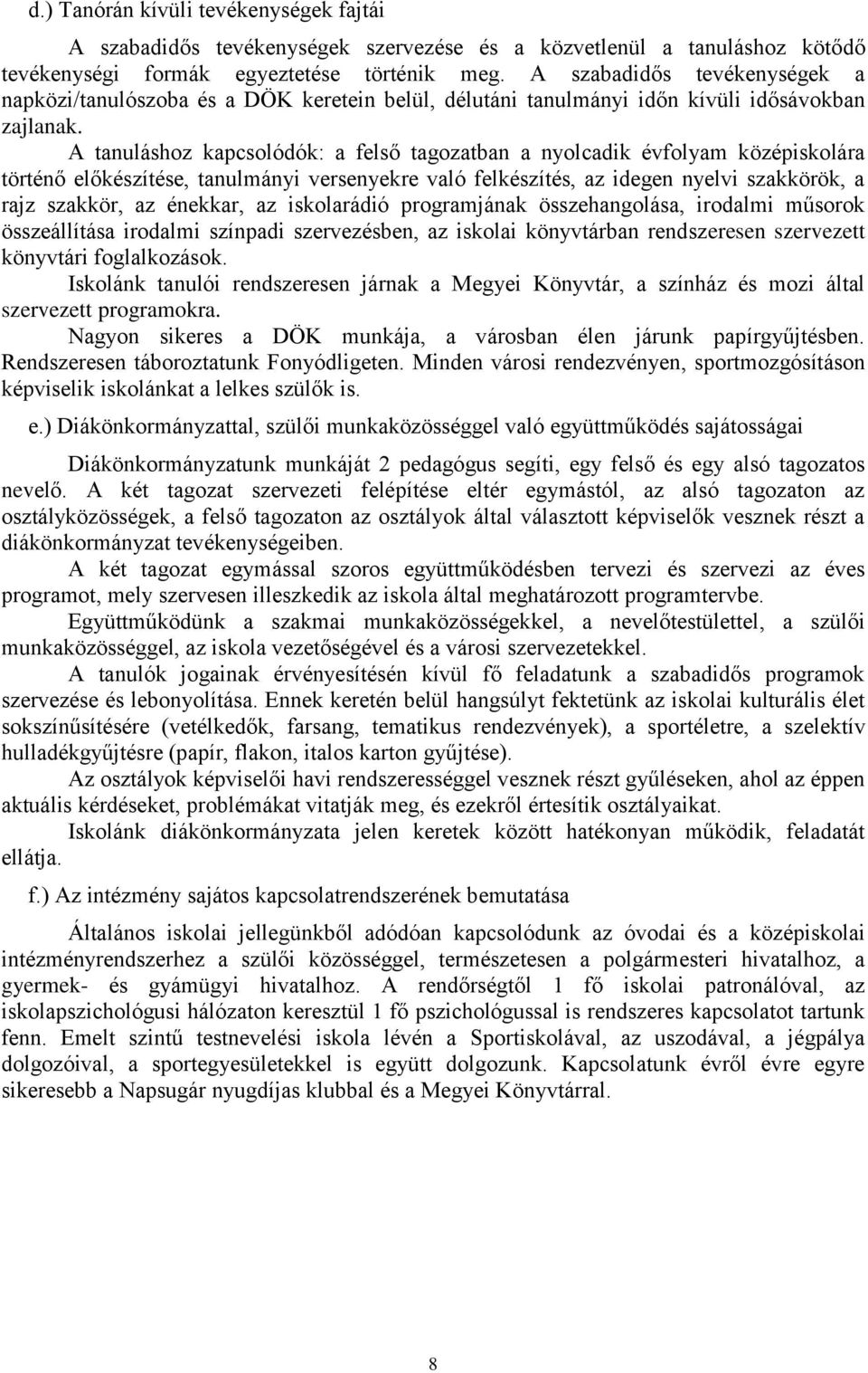 A tanuláshoz kapcsolódók: a felső tagozatban a nyolcadik évfolyam középiskolára történő előkészítése, tanulmányi versenyekre való felkészítés, az idegen nyelvi szakkörök, a rajz szakkör, az énekkar,