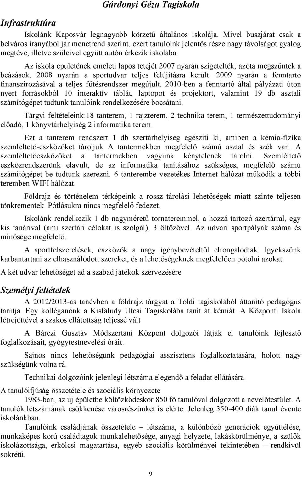 Az iskola épületének emeleti lapos tetejét 2007 nyarán szigetelték, azóta megszűntek a beázások. 2008 nyarán a sportudvar teljes felújításra került.