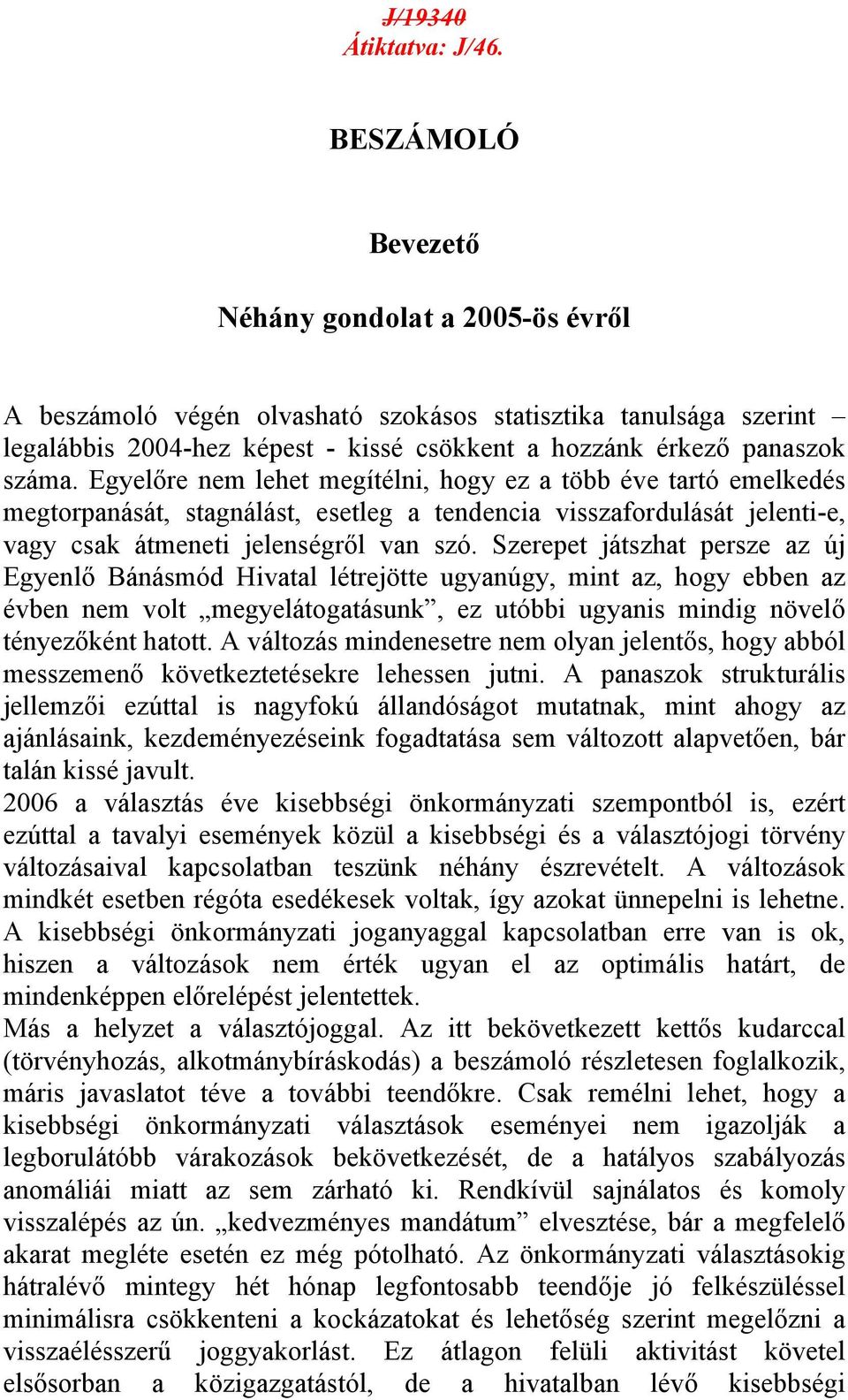 Egyelőre nem lehet megítélni, hogy ez a több éve tartó emelkedés megtorpanását, stagnálást, esetleg a tendencia visszafordulását jelenti-e, vagy csak átmeneti jelenségről van szó.