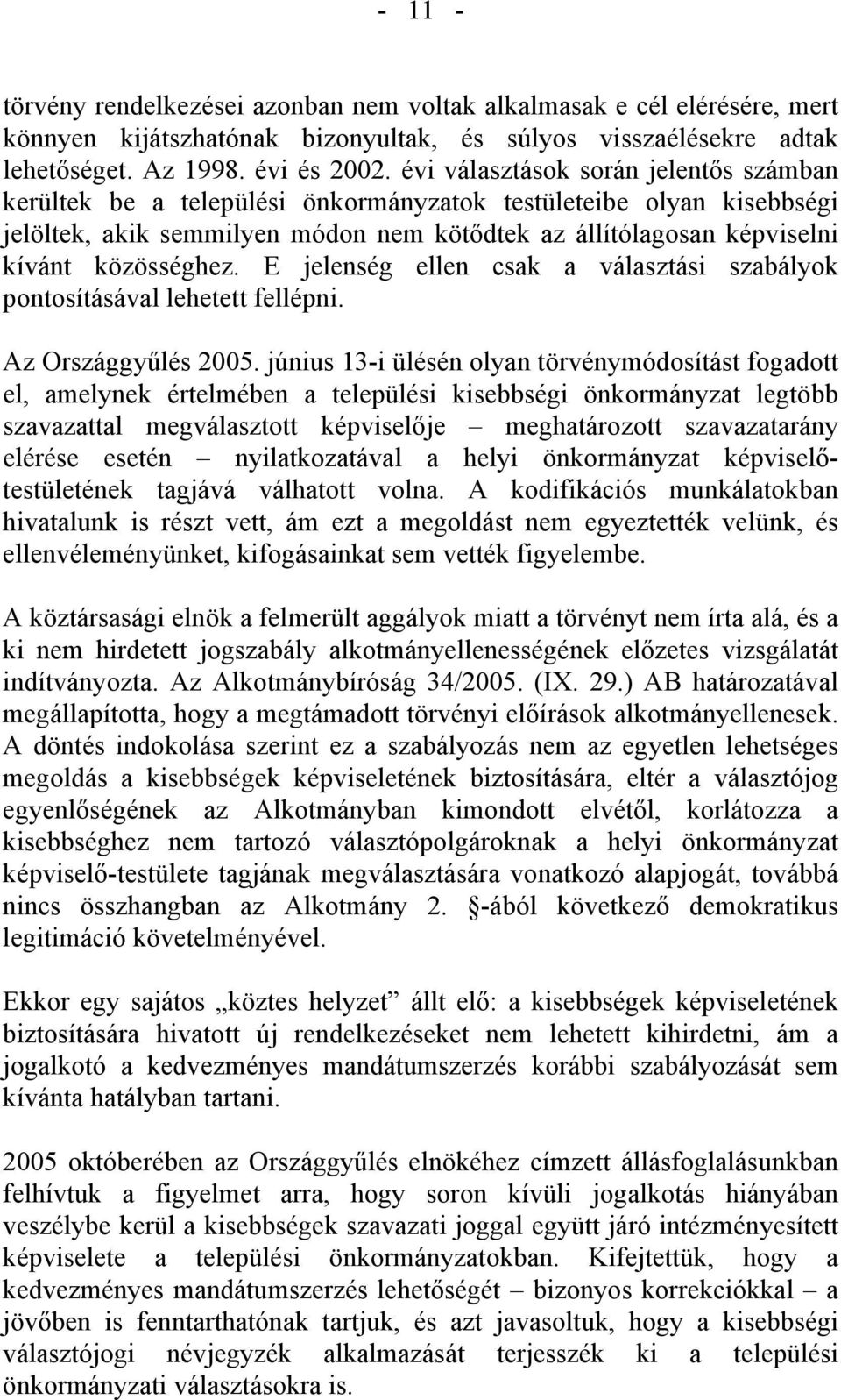 E jelenség ellen csak a választási szabályok pontosításával lehetett fellépni. Az Országgyűlés 2005.