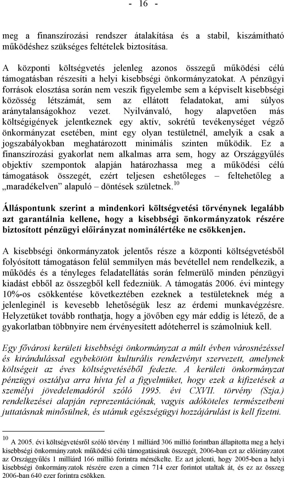 A pénzügyi források elosztása során nem veszik figyelembe sem a képviselt kisebbségi közösség létszámát, sem az ellátott feladatokat, ami súlyos aránytalanságokhoz vezet.