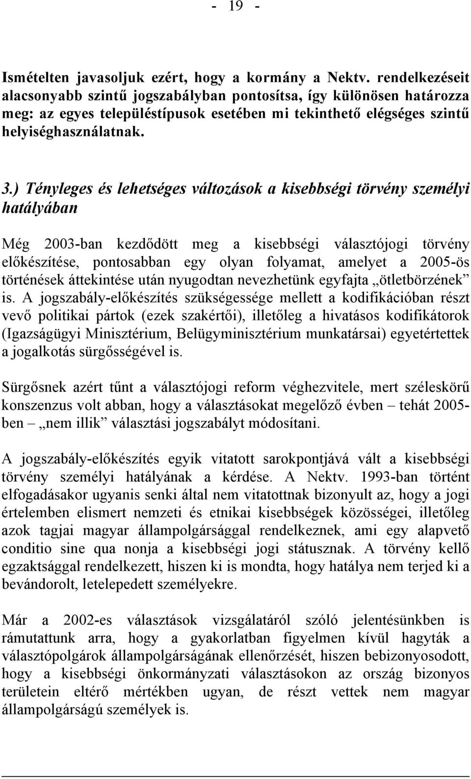 ) Tényleges és lehetséges változások a kisebbségi törvény személyi hatályában Még 2003-ban kezdődött meg a kisebbségi választójogi törvény előkészítése, pontosabban egy olyan folyamat, amelyet a