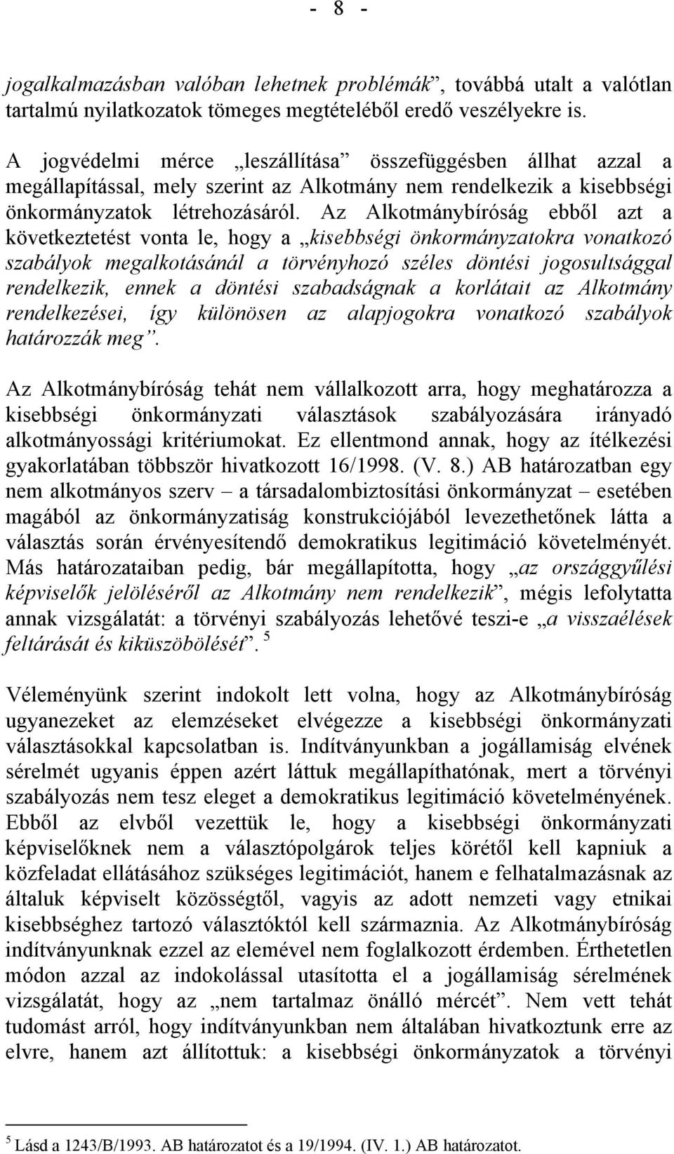 Az Alkotmánybíróság ebből azt a következtetést vonta le, hogy a kisebbségi önkormányzatokra vonatkozó szabályok megalkotásánál a törvényhozó széles döntési jogosultsággal rendelkezik, ennek a döntési