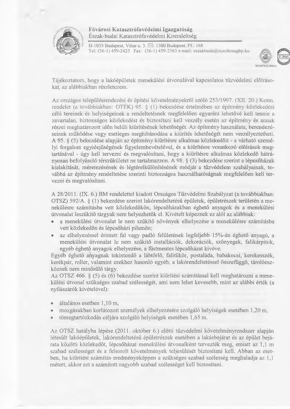 hu Tájékoztatom, hogy a lakóépületek menekülési útvonalával kapcsolatos tűzvédelmi előírásokat, az alábbiakban részletezem. Az országos településrendezési és építési követelményekről szóló 253/1997.