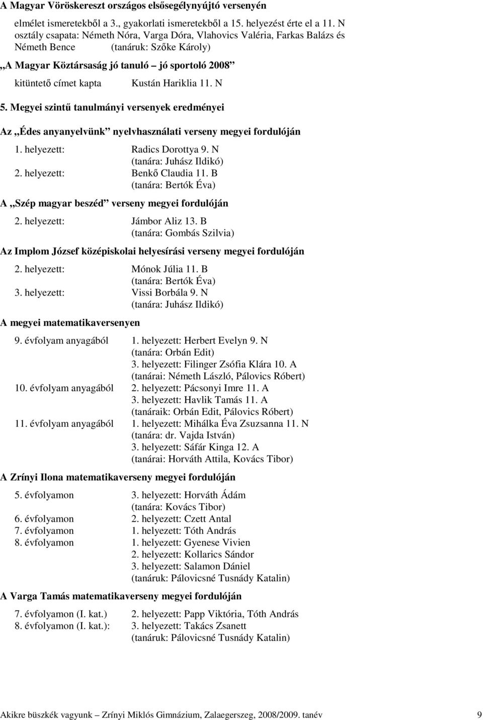 Hariklia 11. N 5. Megyei szintő tanulmányi versenyek eredményei Az Édes anyanyelvünk nyelvhasználati verseny megyei fordulóján 1. helyezett: Radics Dorottya 9. N (tanára: Juhász Ildikó) 2.