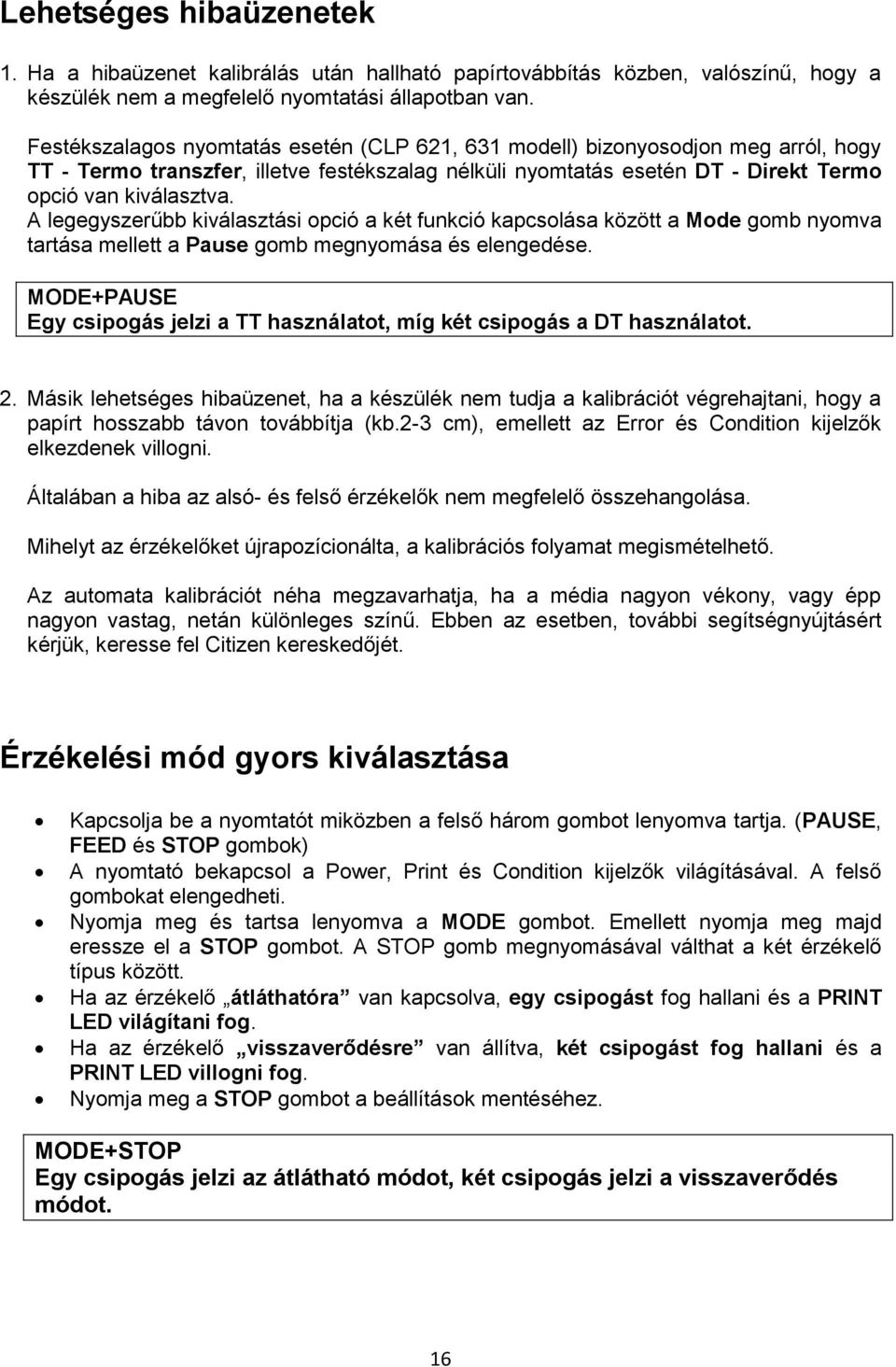 A legegyszerűbb kiválasztási opció a két funkció kapcsolása között a Mode gomb nyomva tartása mellett a Pause gomb megnyomása és elengedése.