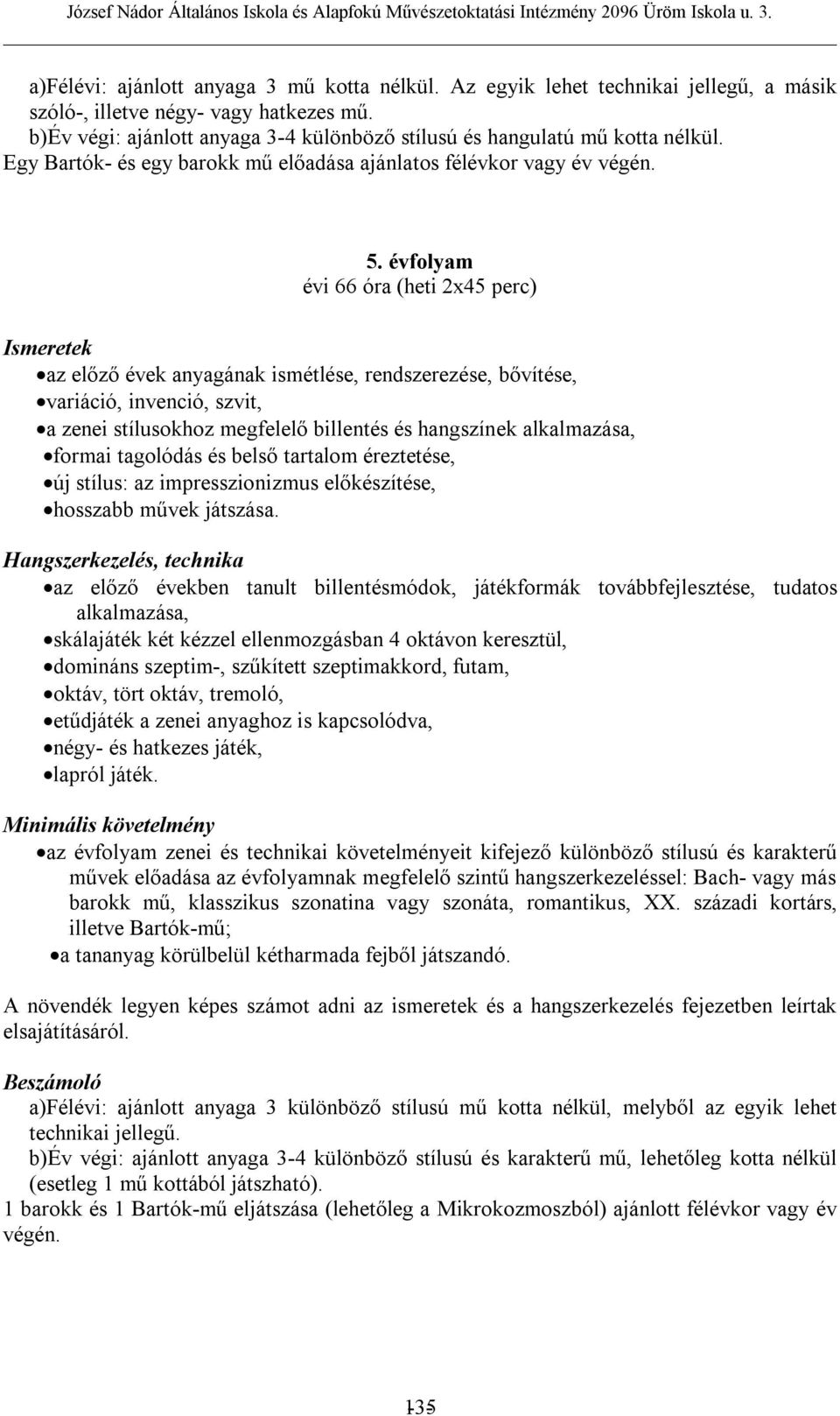 évfolyam évi 66 óra (heti 2x45 perc) Ismeretek az előző évek anyagának ismétlése, rendszerezése, bővítése, variáció, invenció, szvit, a zenei stílusokhoz megfelelő billentés és hangszínek