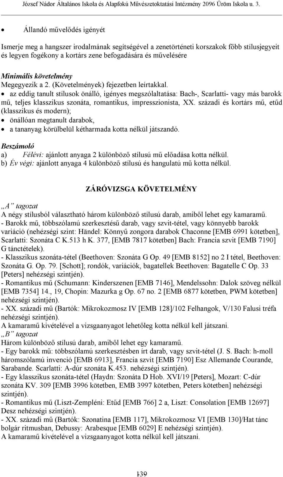 az eddig tanult stílusok önálló, igényes megszólaltatása: Bach-, Scarlatti- vagy más barokk mű, teljes klasszikus szonáta, romantikus, impresszionista, XX.