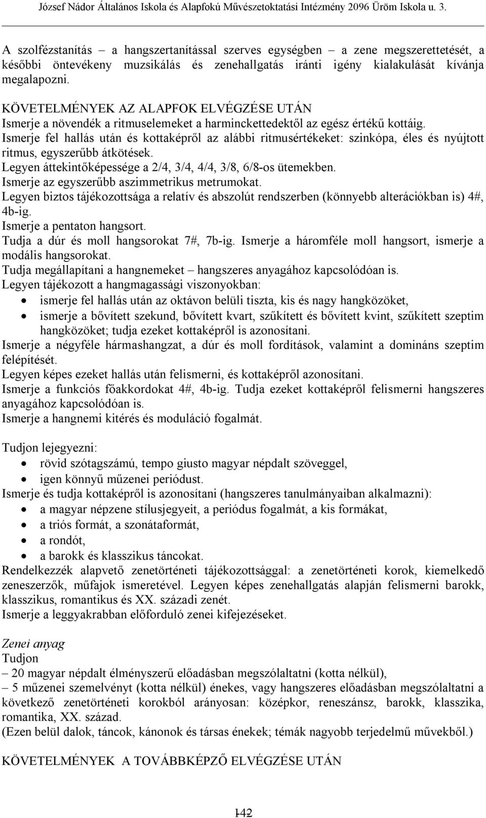 Ismerje fel hallás után és kottaképről az alábbi ritmusértékeket: szinkópa, éles és nyújtott ritmus, egyszerűbb átkötések. Legyen áttekintőképessége a 2/4, 3/4, 4/4, 3/8, 6/8-os ütemekben.