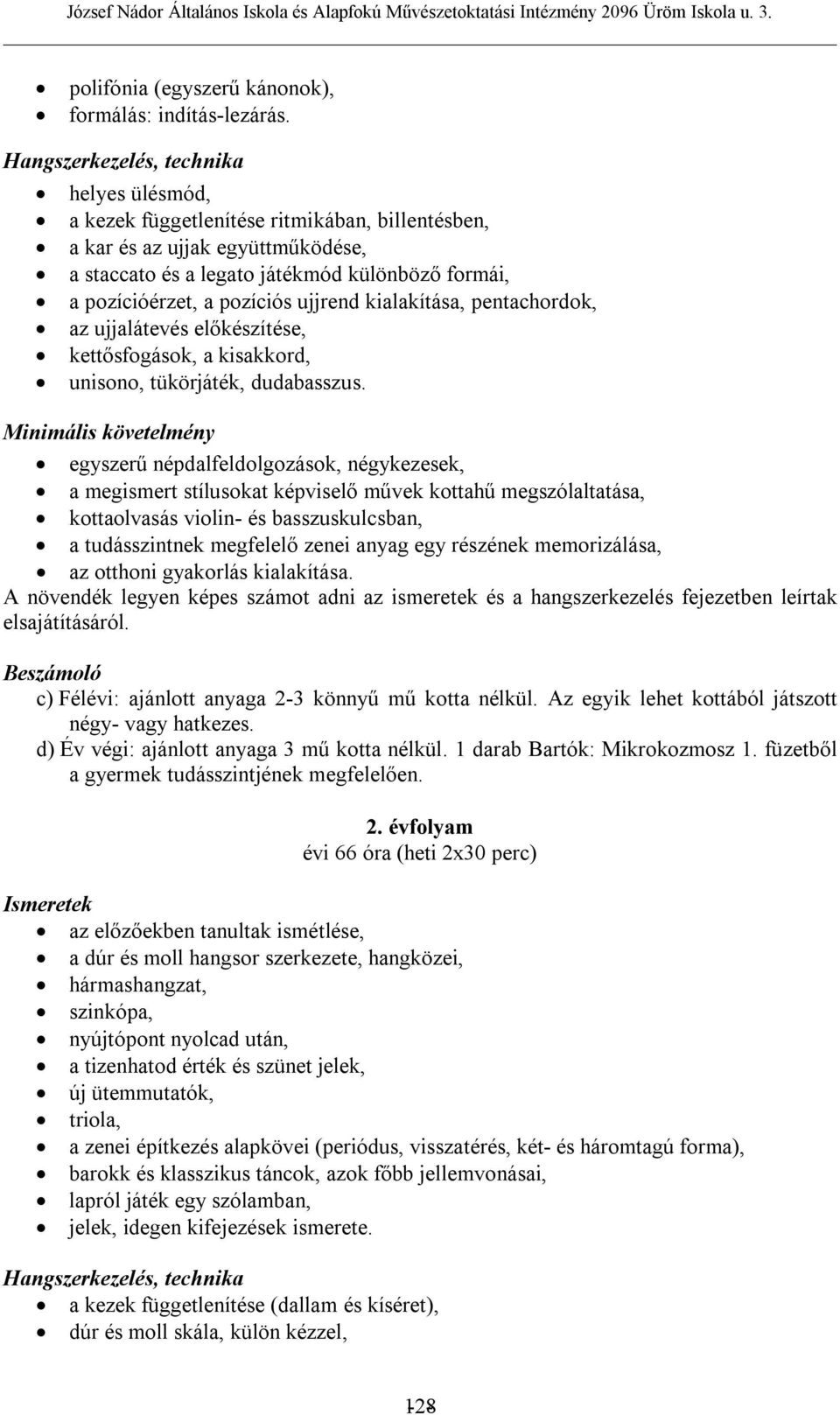 pozíciós ujjrend kialakítása, pentachordok, az ujjalátevés előkészítése, kettősfogások, a kisakkord, unisono, tükörjáték, dudabasszus.