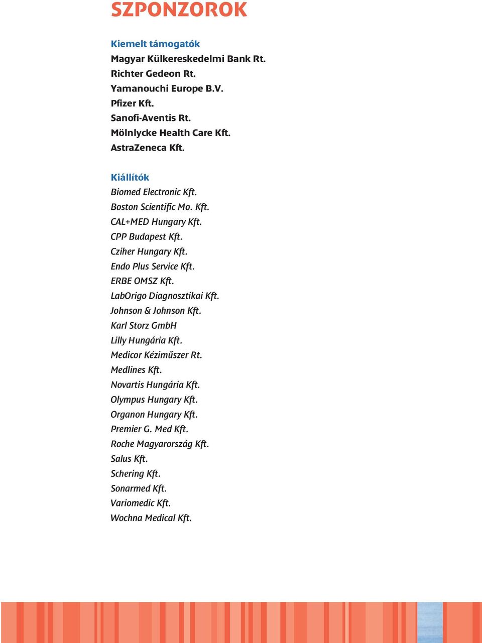 ERBE OMSZ Kft. LabOrigo Diagnosztikai Kft. Johnson & Johnson Kft. Karl Storz GmbH Lilly Hungária Kft. Medicor Kézimûszer Rt. Medlines Kft. Novartis Hungária Kft.