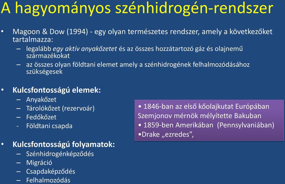 szükségesek Kulcsfontosságú elemek: Anyakőzet Tárolókőzet (rezervoár) Fedőkőzet - Földtani csapda Kulcsfontosságú folyamatok: Szénhidrogénképződés