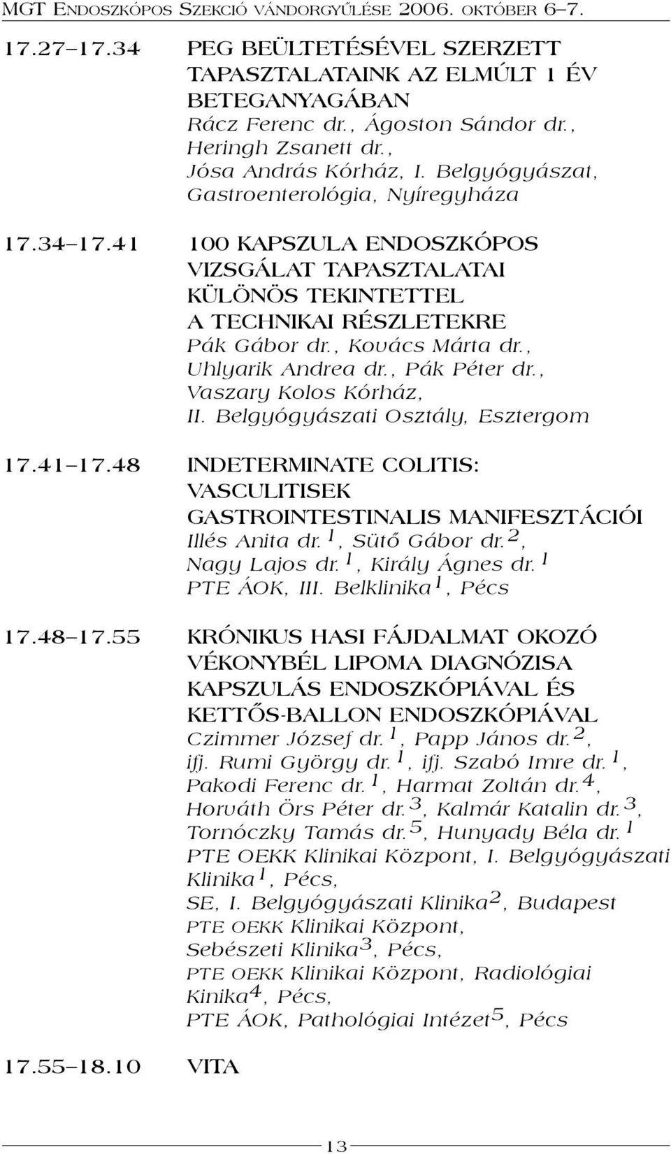 , Uhlyarik Andrea dr., Pák Péter dr., Vaszary Kolos Kórház, II. Belgyógyászati Osztály, Esztergom 17.41 17.48 INDETERMINATE COLITIS: VASCULITISEK GASTROINTESTINALIS MANIFESZTÁCIÓI Illés Anita dr.