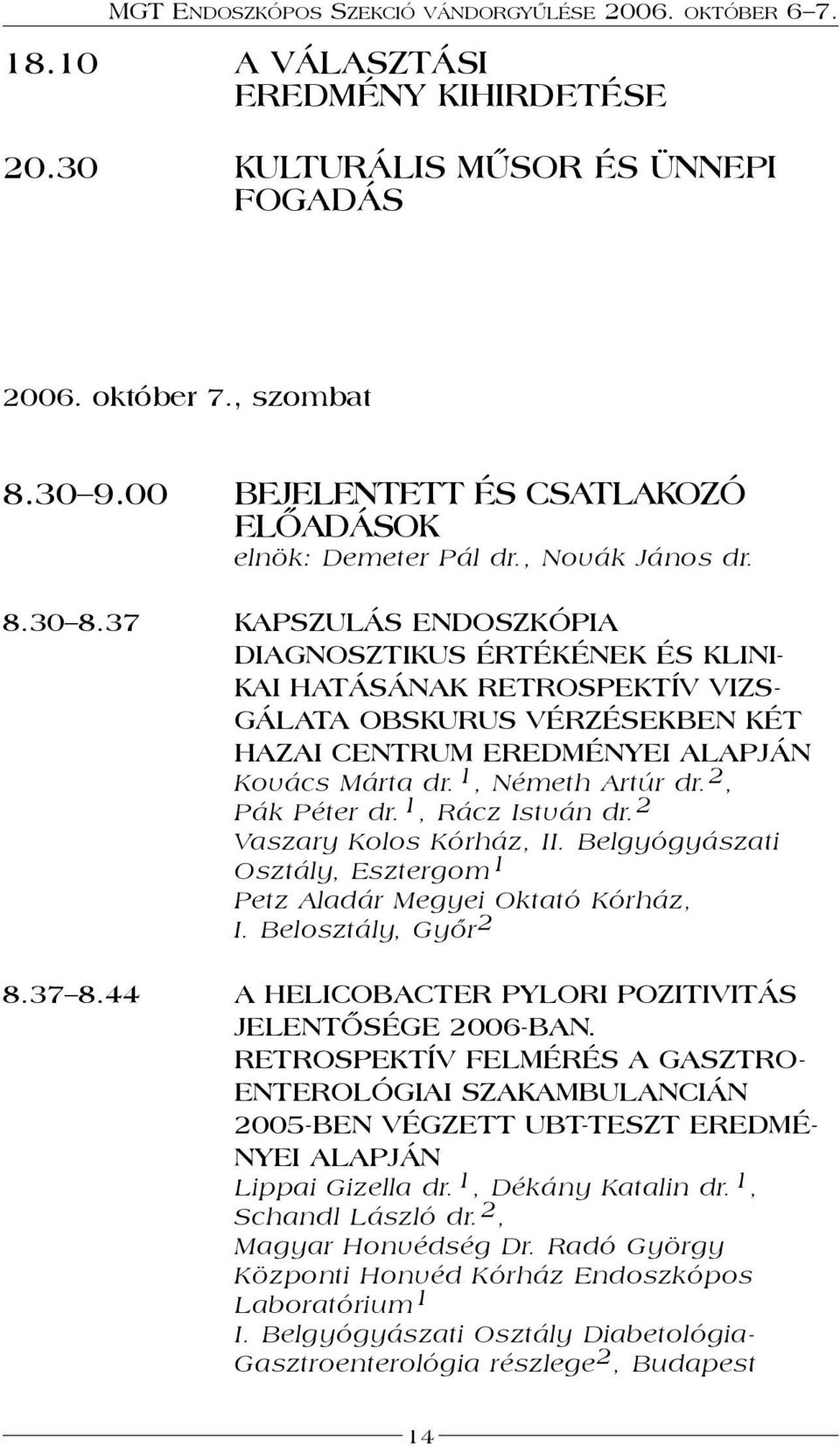 2, Pák Péter dr. 1, Rácz István dr. 2 Vaszary Kolos Kórház, II. Belgyógyászati Osztály, Esztergom 1 Petz Aladár Megyei Oktató Kórház, I. Belosztály, Győr 2 8.37 8.