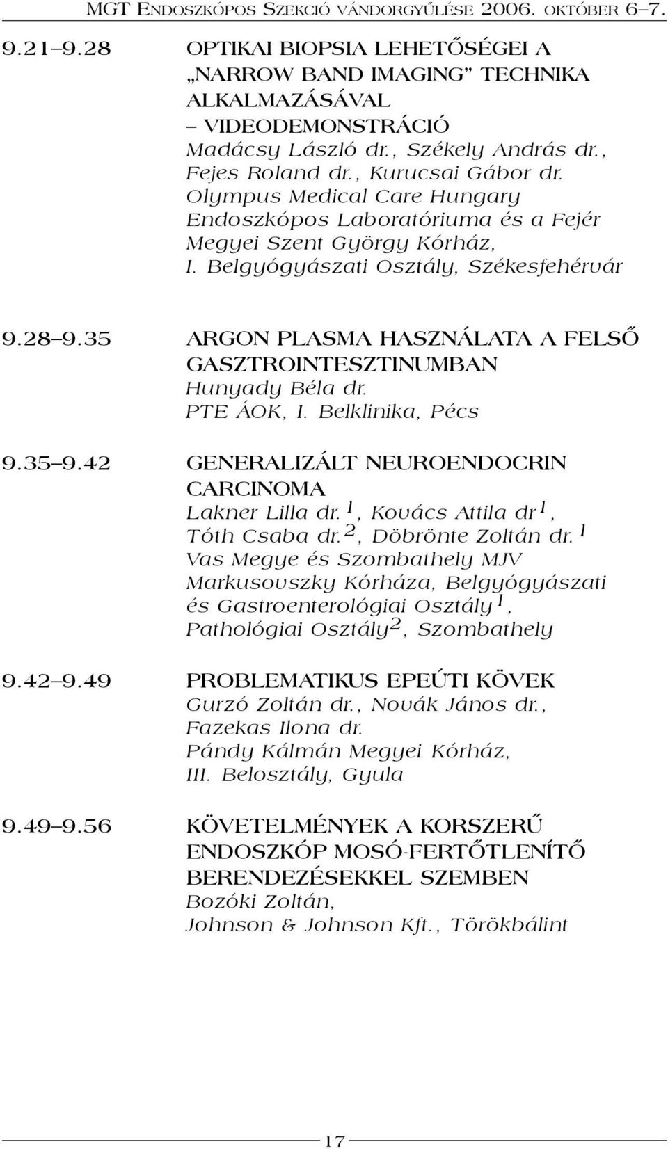 35 ARGON PLASMA HASZNÁLATA A FELSŐ GASZTROINTESZTINUMBAN Hunyady Béla dr. PTE ÁOK, I. Belklinika, Pécs 9.35 9.42 GENERALIZÁLT NEUROENDOCRIN CARCINOMA Lakner Lilla dr.