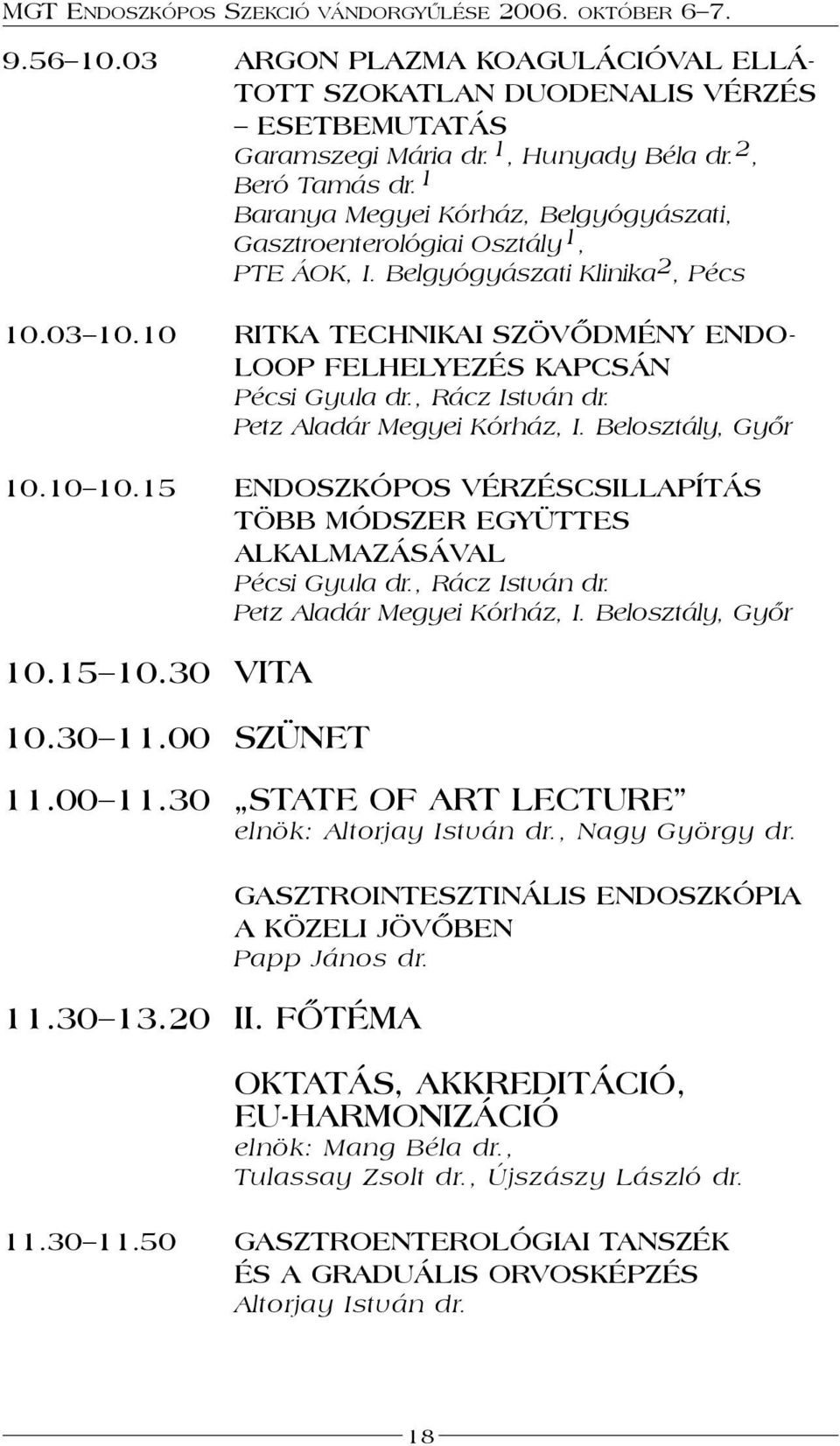 , Rácz István dr. Petz Aladár Megyei Kórház, I. Belosztály, Győr 10.10 10.15 ENDOSZKÓPOS VÉRZÉSCSILLAPÍTÁS TÖBB MÓDSZER EGYÜTTES ALKALMAZÁSÁVAL Pécsi Gyula dr., Rácz István dr. Petz Aladár Megyei Kórház, I. Belosztály, Győr 10.15 10.