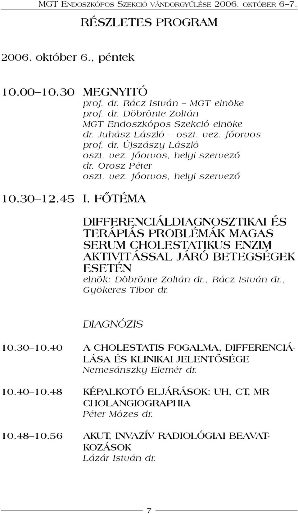 FŐTÉMA DIFFERENCIÁLDIAGNOSZTIKAI ÉS TERÁPIÁS PROBLÉMÁK MAGAS SERUM CHOLESTATIKUS ENZIM AKTIVITÁSSAL JÁRÓ BETEGSÉGEK ESETÉN elnök: Döbrönte Zoltán dr., Rácz István dr., Gyökeres Tibor dr.