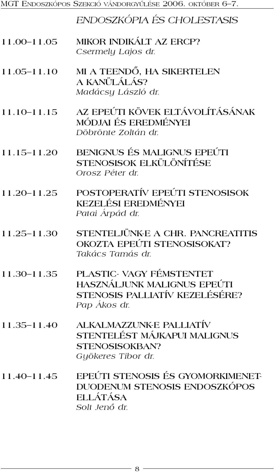 25 POSTOPERATÍV EPEÚTI STENOSISOK KEZELÉSI EREDMÉNYEI Patai Árpád dr. 11.25 11.30 STENTELJÜNK-E A CHR. PANCREATITIS OKOZTA EPEÚTI STENOSISOKAT? Takács Tamás dr. 11.30 11.