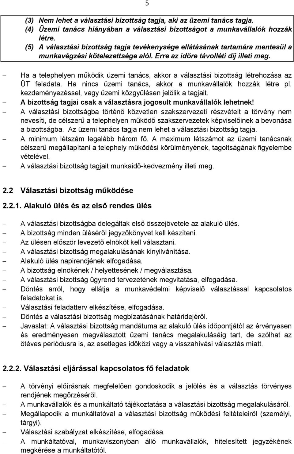 Ha a telephelyen működik üzemi tanács, akkor a választási bizottság létrehozása az ÜT feladata. Ha nincs üzemi tanács, akkor a munkavállalók hozzák létre pl.